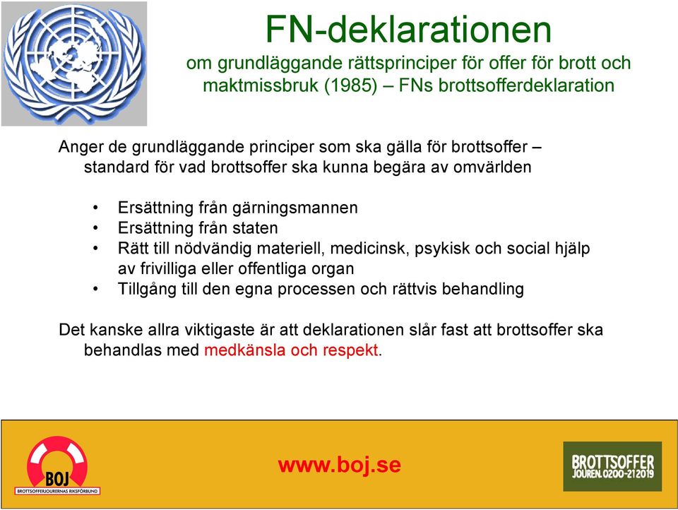 från staten Rätt till nödvändig materiell, medicinsk, psykisk och social hjälp av frivilliga eller offentliga organ Tillgång till den egna