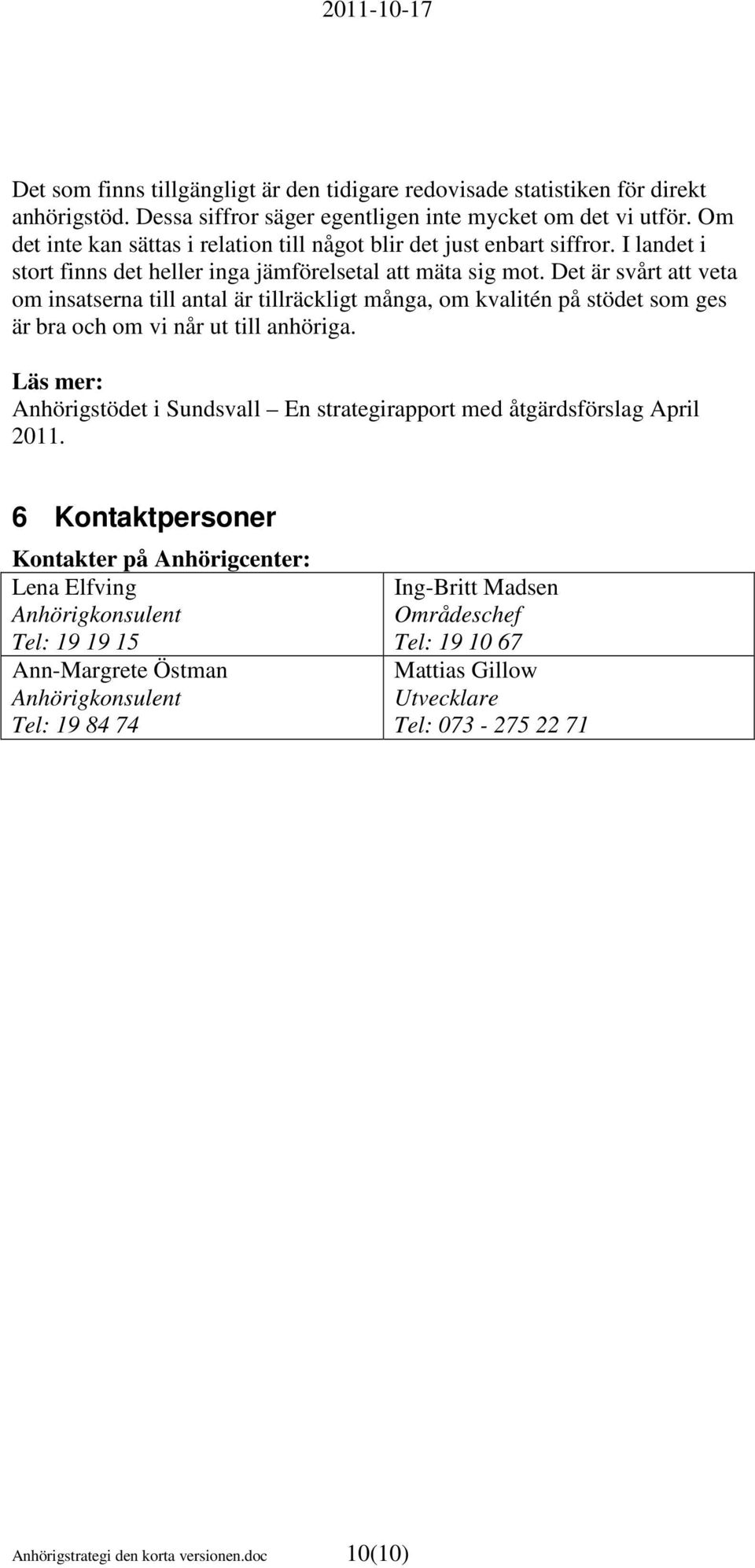 Det är svårt att veta om insatserna till antal är tillräckligt många, om kvalitén på stödet som ges är bra och om vi når ut till anhöriga.