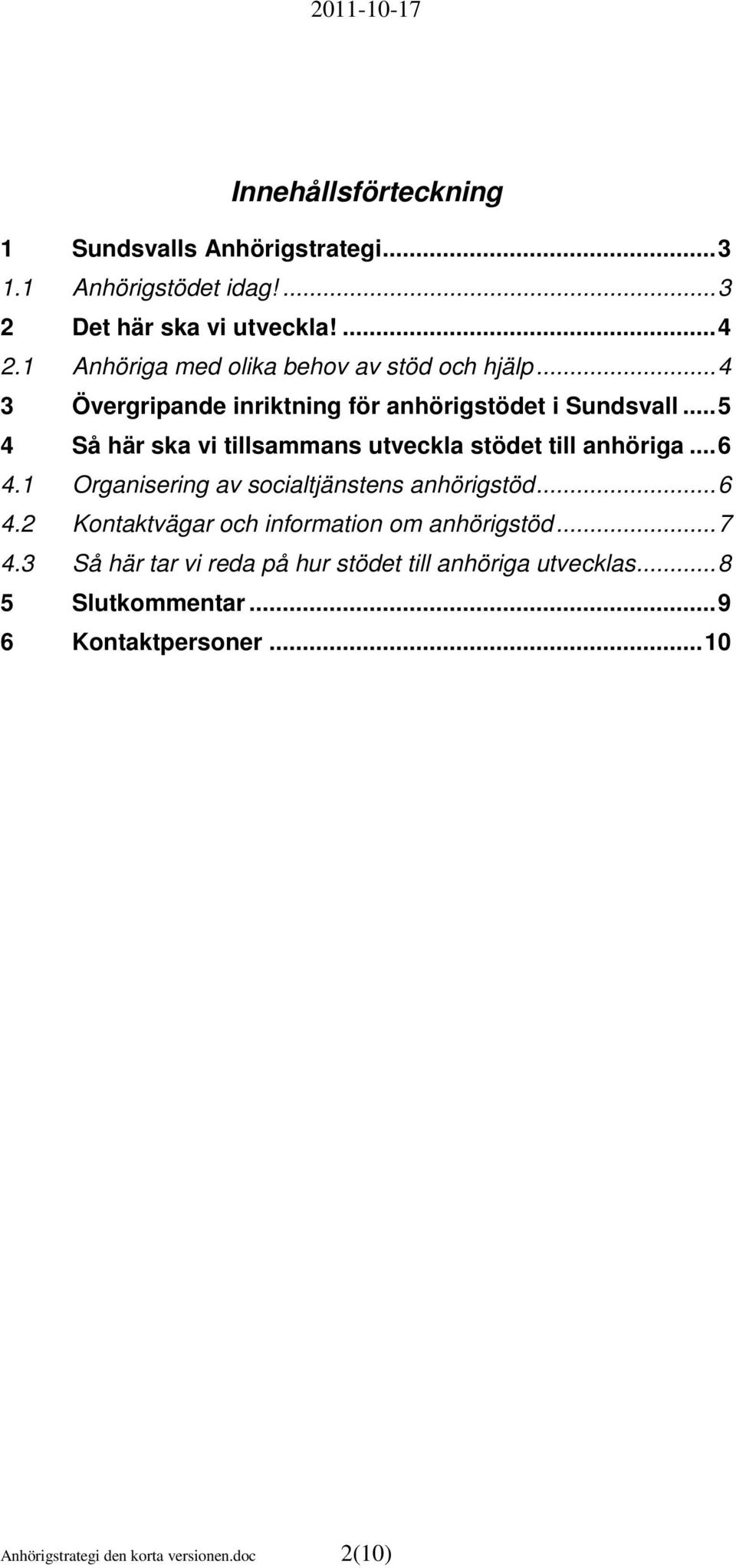 ..5 4 Så här ska vi tillsammans utveckla stödet till anhöriga...6 4.1 Organisering av socialtjänstens anhörigstöd...6 4.2 Kontaktvägar och information om anhörigstöd.