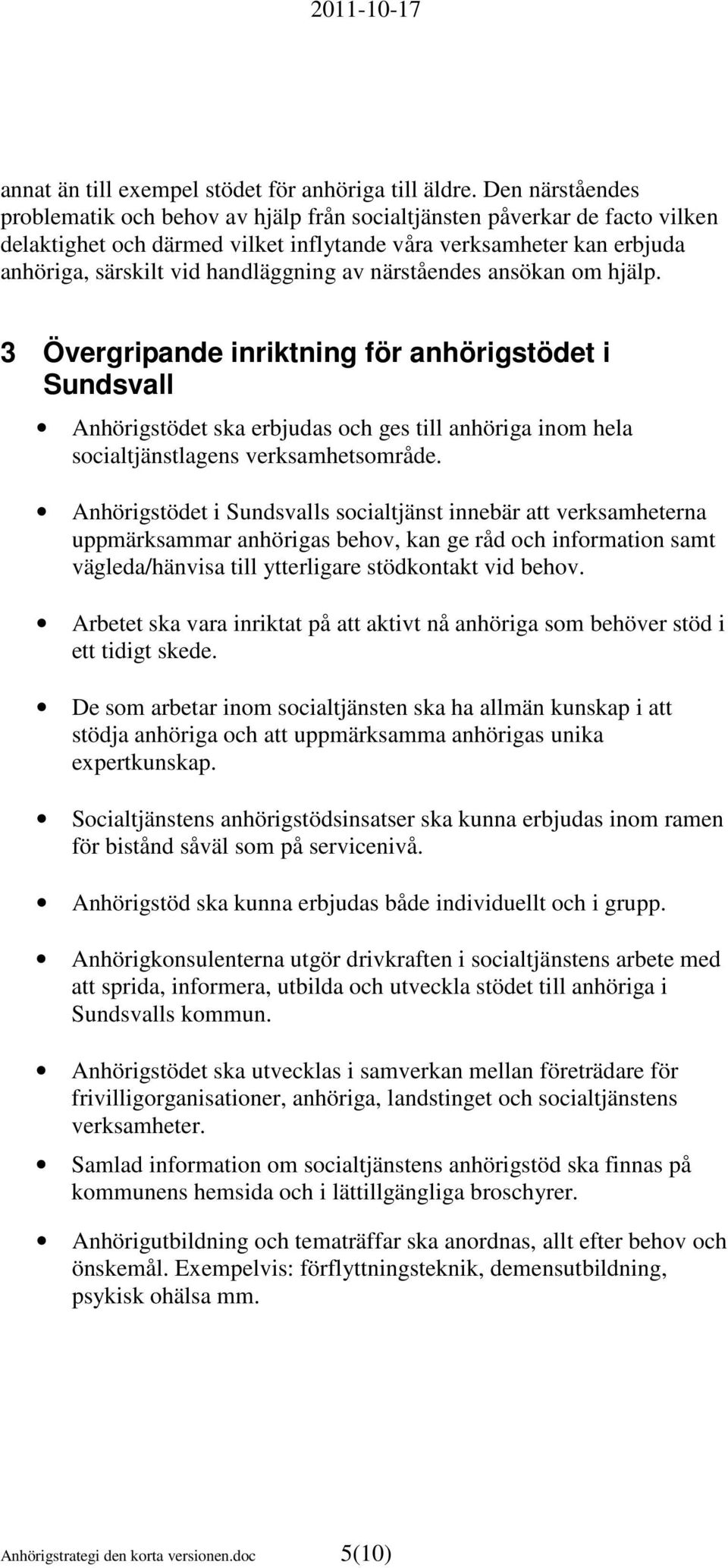 av närståendes ansökan om hjälp. 3 Övergripande inriktning för anhörigstödet i Sundsvall Anhörigstödet ska erbjudas och ges till anhöriga inom hela socialtjänstlagens verksamhetsområde.