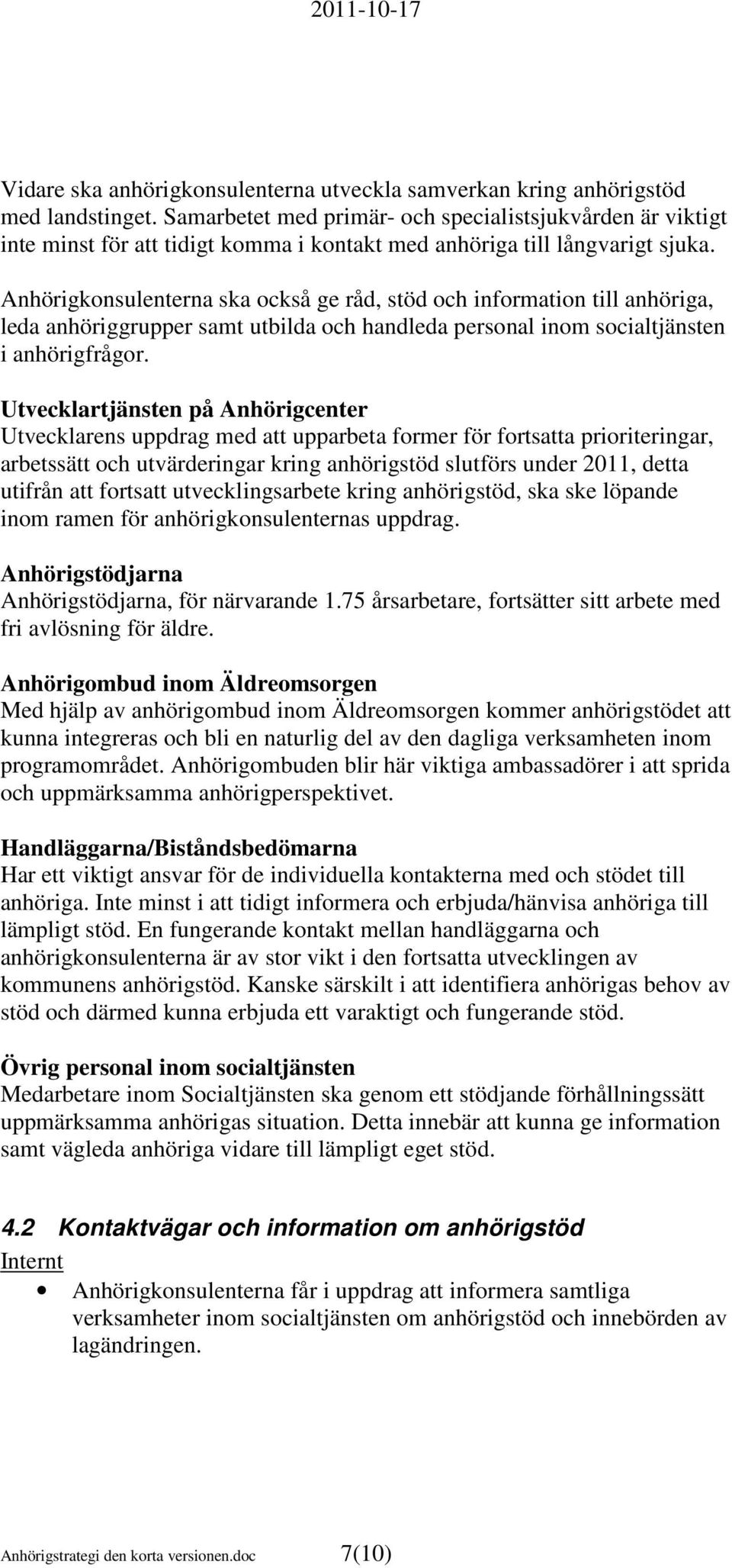 Anhörigkonsulenterna ska också ge råd, stöd och information till anhöriga, leda anhöriggrupper samt utbilda och handleda personal inom socialtjänsten i anhörigfrågor.