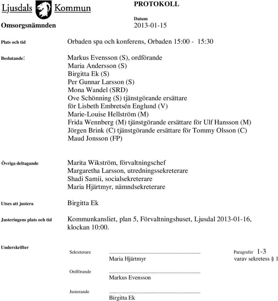 Olsson (C) Maud Jonsson (FP) Övriga deltagande Utses att justera Marita Wikström, förvaltningschef Margaretha Larsson, utredningssekreterare Shadi Samii, socialsekreterare Maria Hjärtmyr,