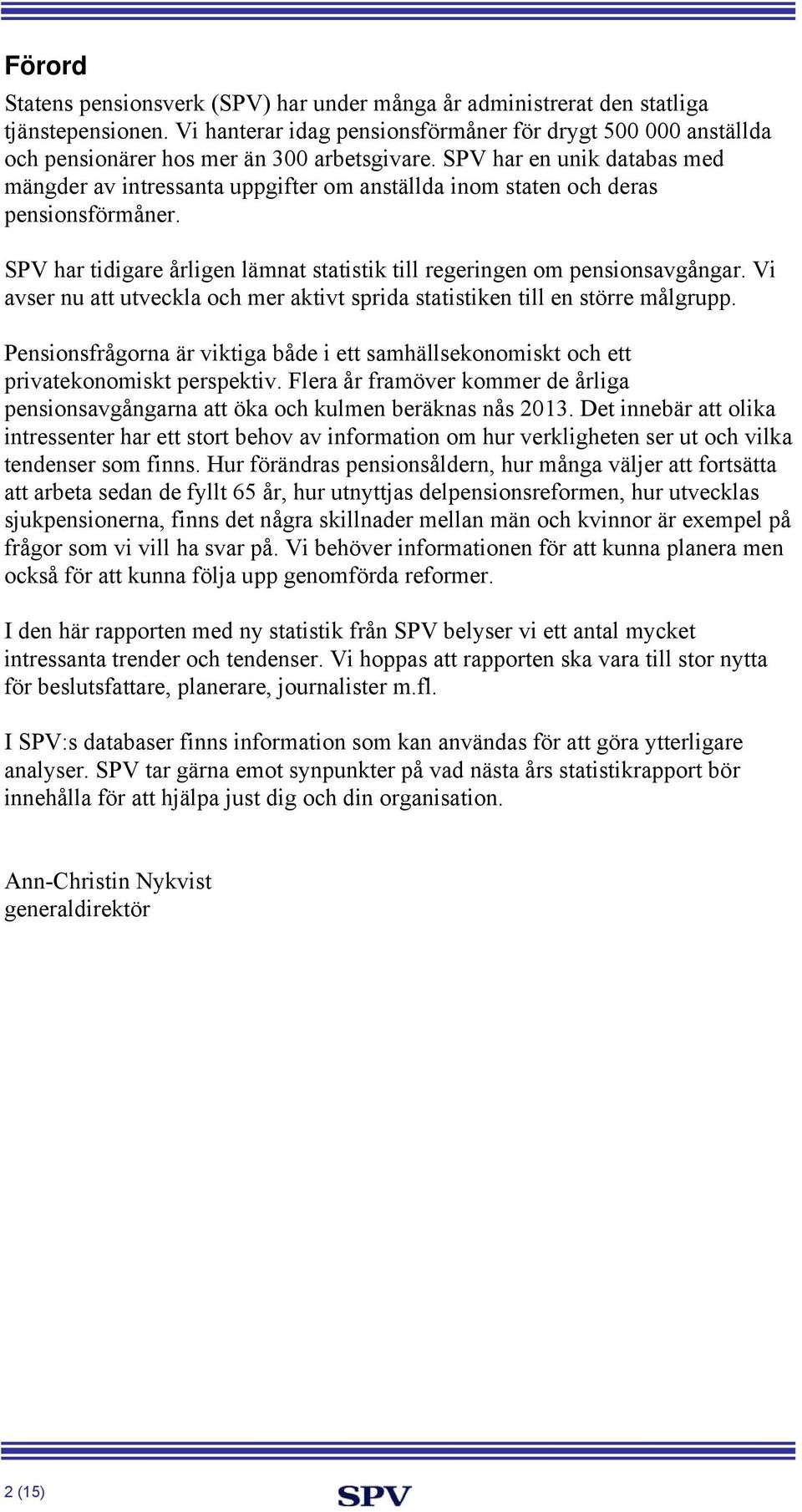 SPV har en unik databas med mängder av intressanta uppgifter om anställda inom staten och deras pensionsförmåner. SPV har tidigare årligen lämnat statistik till regeringen om pensionsavgångar.