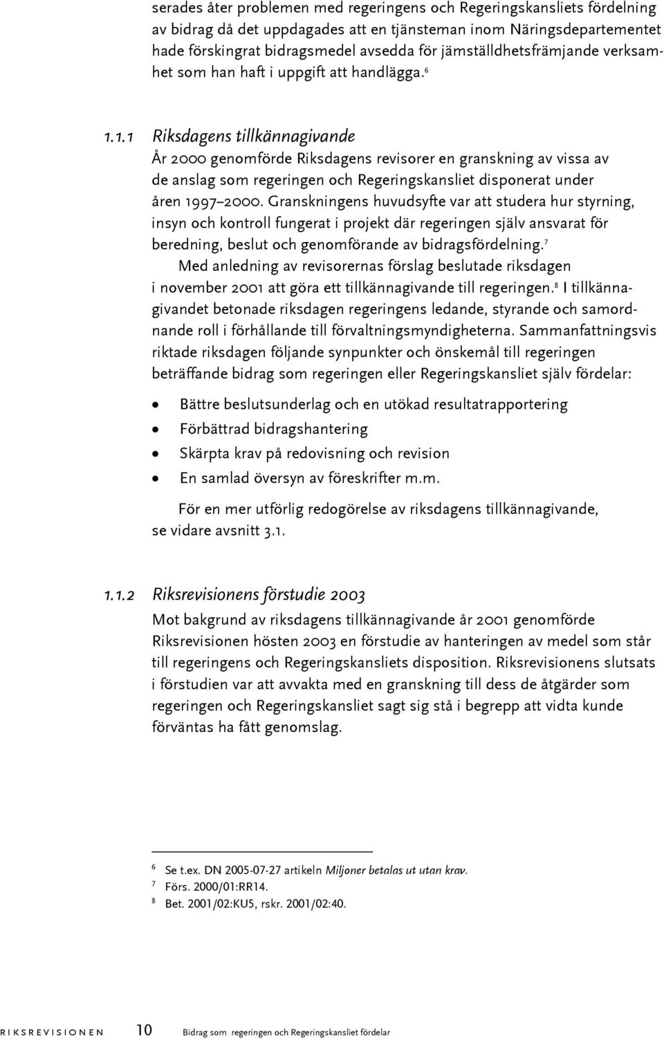 1.1 Riksdagens tillkännagivande År 2000 genomförde Riksdagens revisorer en granskning av vissa av de anslag som regeringen och Regeringskansliet disponerat under åren 1997 2000.