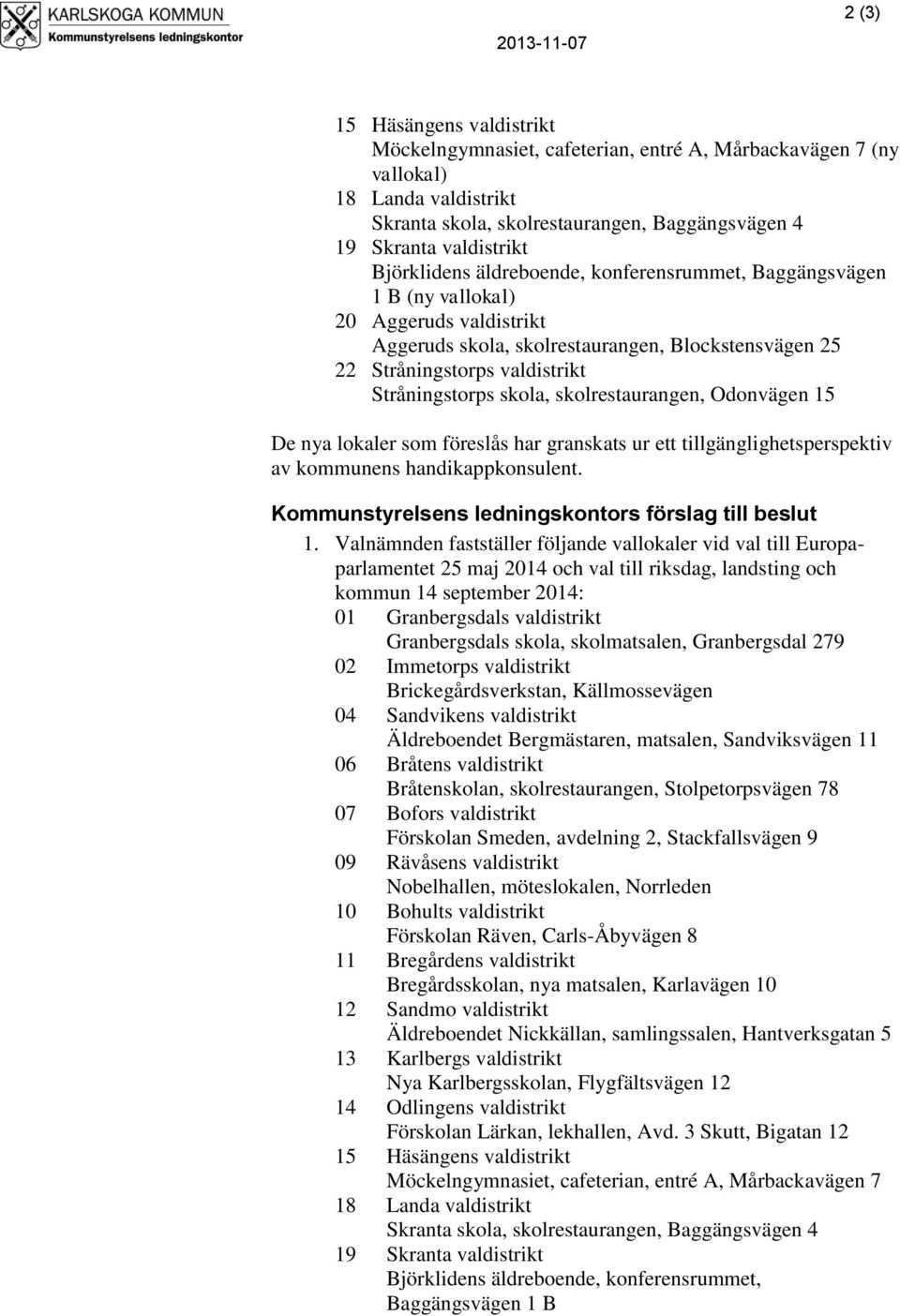 Stråningstorps skola, skolrestaurangen, Odonvägen 15 De nya lokaler som föreslås har granskats ur ett tillgänglighetsperspektiv av kommunens handikappkonsulent.