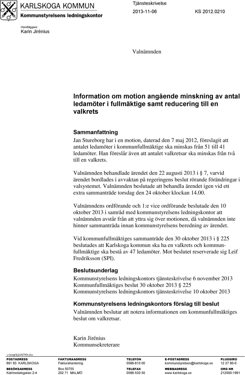 2012, föreslagit att antalet ledamöter i kommunfullmäktige ska minskas från 51 till 41 ledamöter. Han föreslår även att antalet valkretsar ska minskas från två till en valkrets.