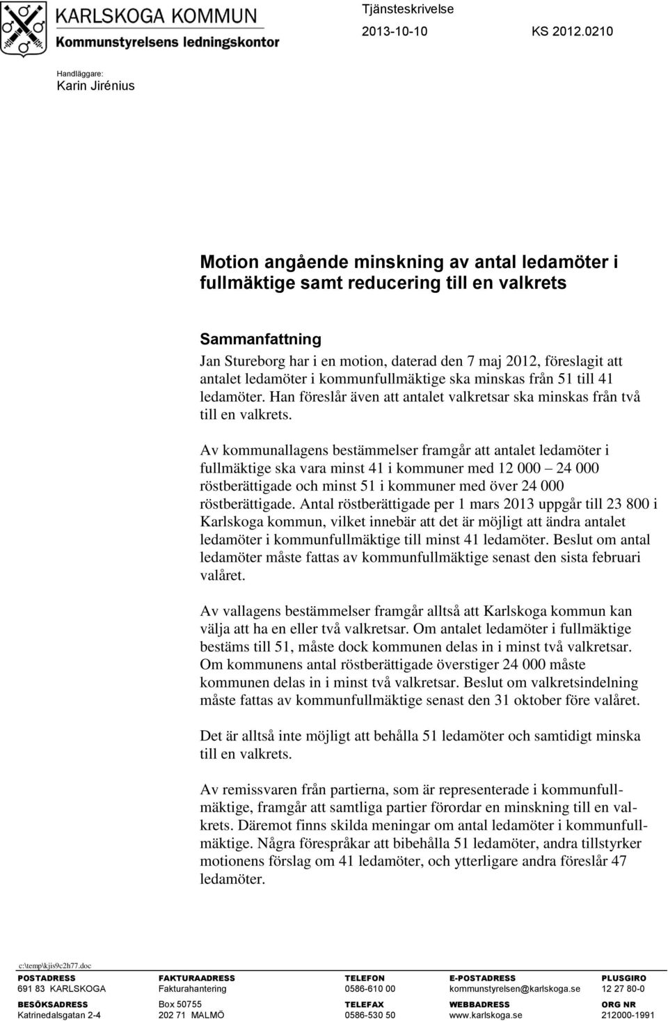 antalet ledamöter i kommunfullmäktige ska minskas från 51 till 41 ledamöter. Han föreslår även att antalet valkretsar ska minskas från två till en valkrets.