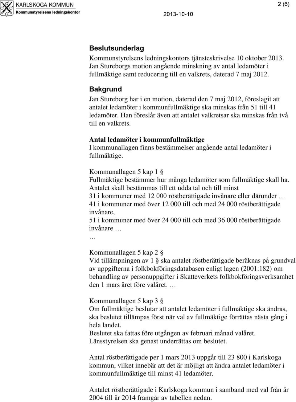 Bakgrund Jan Stureborg har i en motion, daterad den 7 maj 2012, föreslagit att antalet ledamöter i kommunfullmäktige ska minskas från 51 till 41 ledamöter.