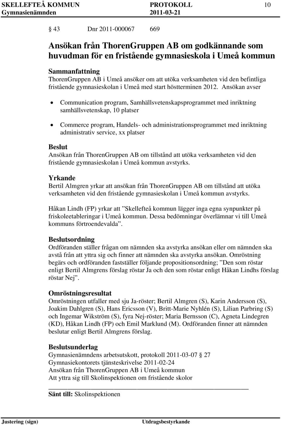 Ansökan avser Communication program, Samhällsvetenskapsprogrammet med inriktning samhällsvetenskap, 10 platser Commerce program, Handels- och administrationsprogrammet med inriktning administrativ