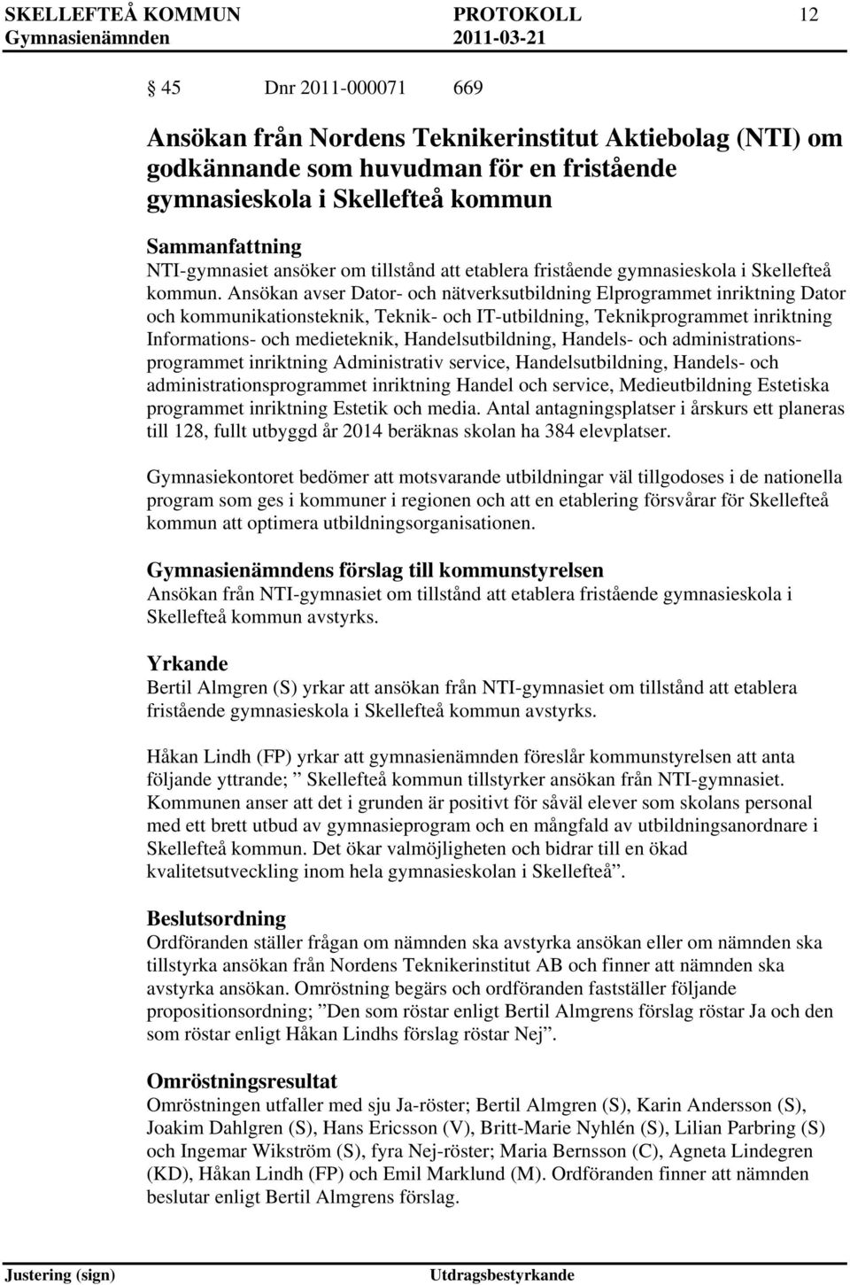 Ansökan avser Dator- och nätverksutbildning Elprogrammet inriktning Dator och kommunikationsteknik, Teknik- och IT-utbildning, Teknikprogrammet inriktning Informations- och medieteknik,