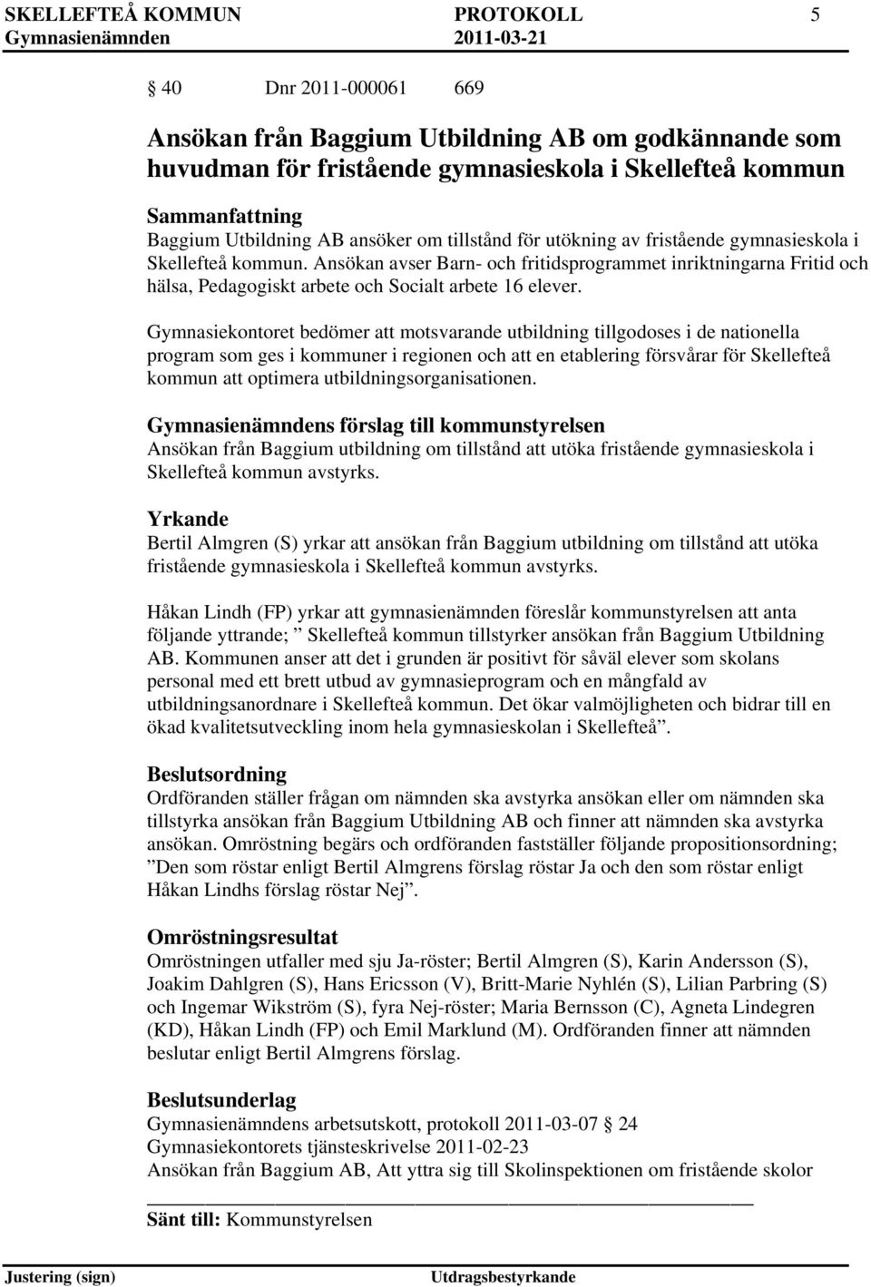 Gymnasiekontoret bedömer att motsvarande utbildning tillgodoses i de nationella program som ges i kommuner i regionen och att en etablering försvårar för Skellefteå kommun att optimera