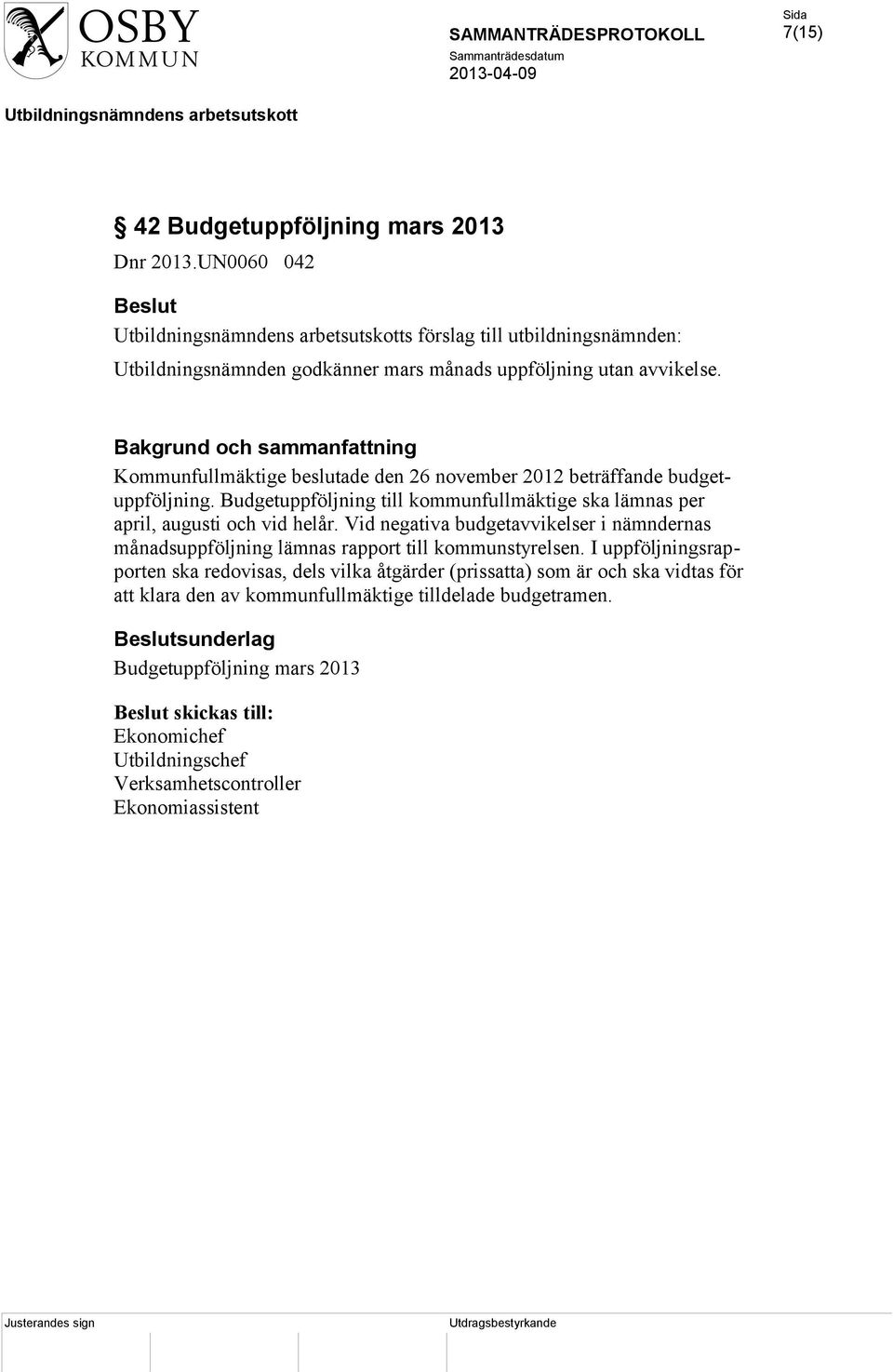Vid negativa budgetavvikelser i nämndernas månadsuppföljning lämnas rapport till kommunstyrelsen.