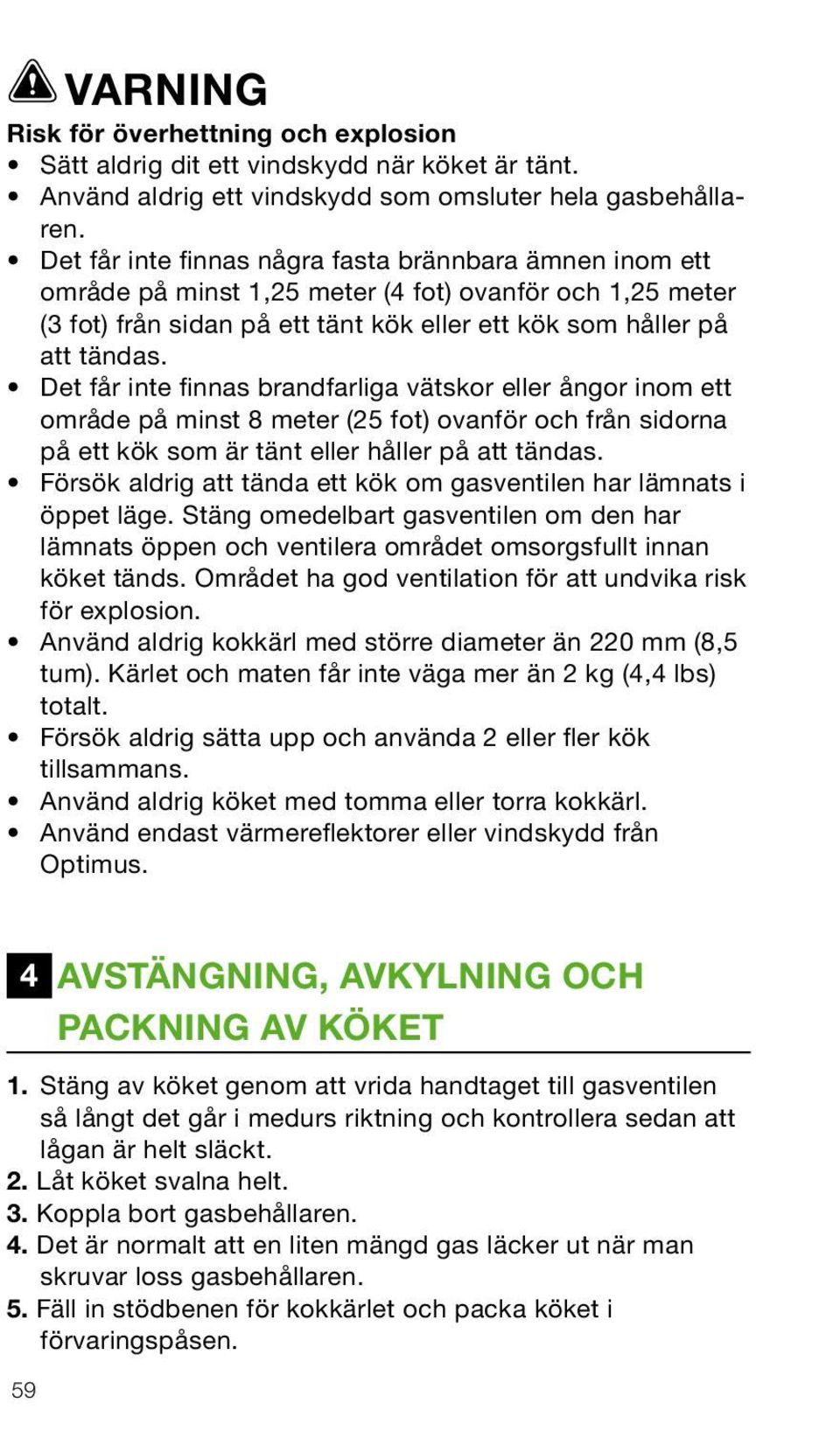 Det får inte finnas brandfarliga vätskor eller ångor inom ett område på minst 8 meter (25 fot) ovanför och från sidorna på ett kök som är tänt eller håller på att tändas.