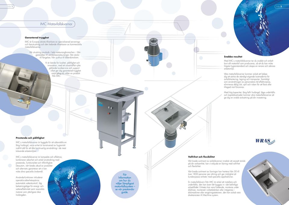 Snabba resultat Med IMC:s matavfallskvarnar tar du snabbt och enkelt bort allt matavfall som produceras, så att du kan möta högsta hygienstandard och skapa en renare och säkrare arbetsmiljö.