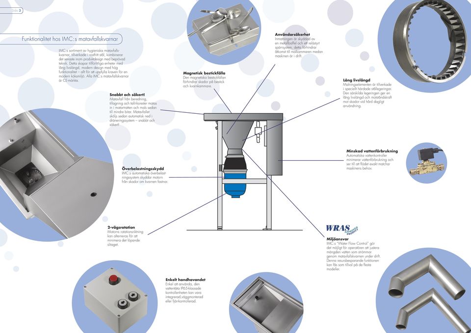 Detta skapar tillförlitliga enheter med lång livslängd, modern design med hög funktionalitet allt för att uppfylla kraven för en modern köksmiljö. Alla IMC:s matavfallskvarnar är CE-märkta.