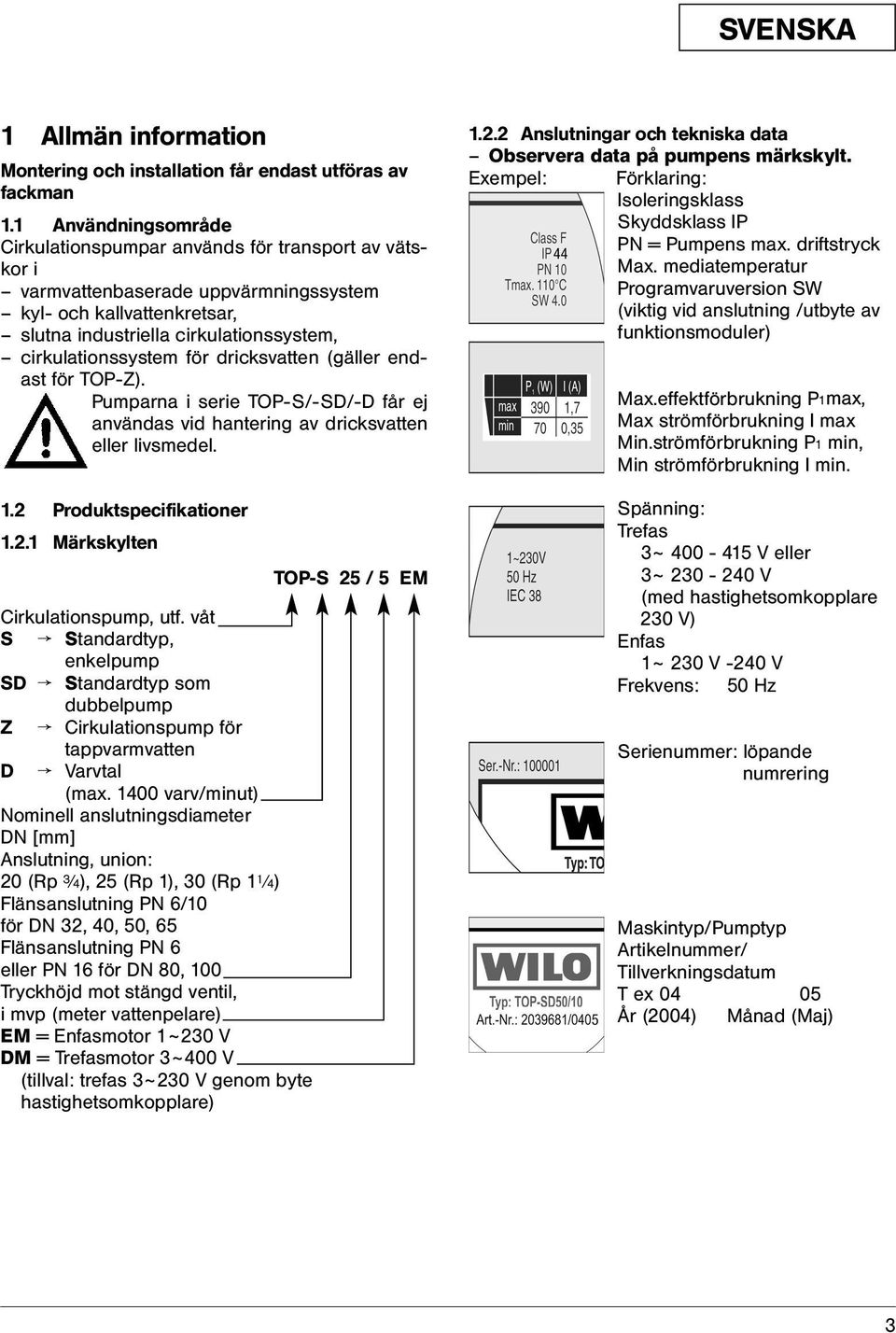 för dricksvatten (gäller endast för TOP-Z). Pumparna i serie TOP-S/-SD/-D får ej användas vid hantering av dricksvatten eller livsmedel. 1.2Produktspecifikationer 1.2.1 Märkskylten Cirkulationspump, utf.