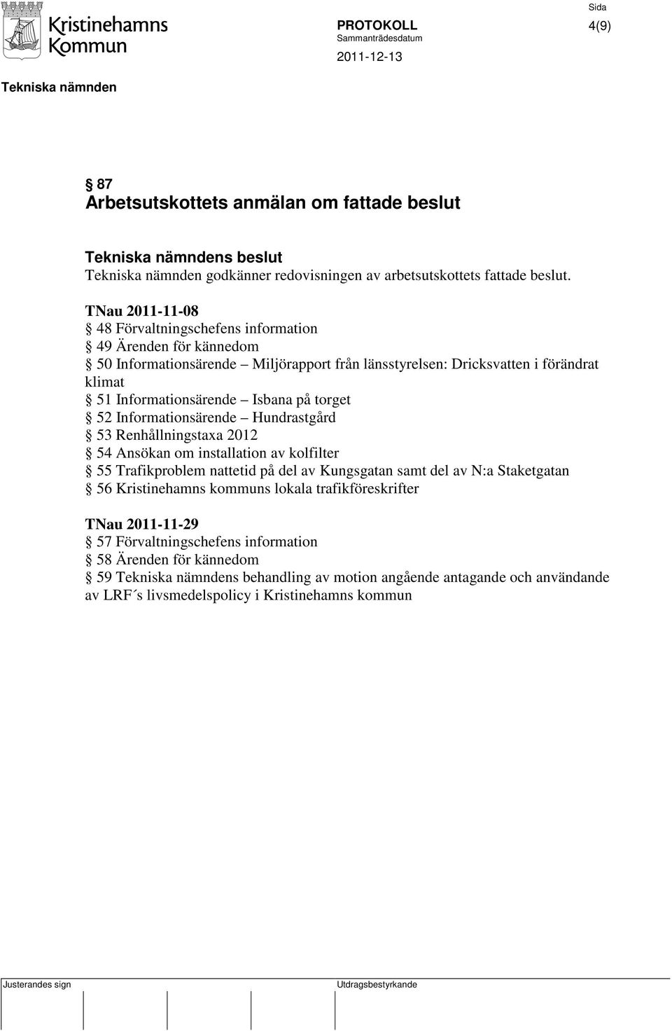 Isbana på torget 52 Informationsärende Hundrastgård 53 Renhållningstaxa 2012 54 Ansökan om installation av kolfilter 55 Trafikproblem nattetid på del av Kungsgatan samt del av N:a