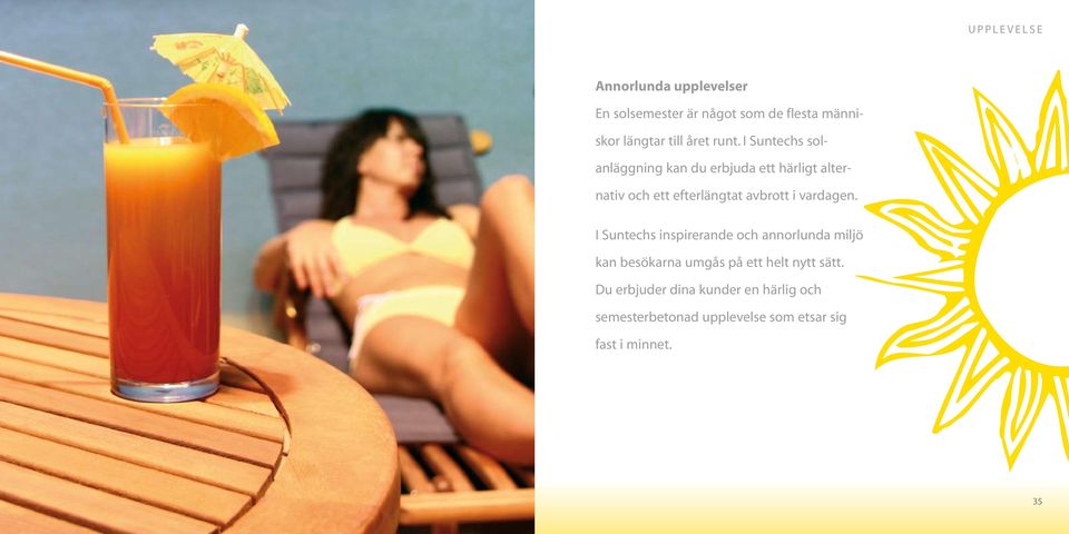 I Suntechs solanläggning kan du erbjuda ett härligt alternativ och ett efterlängtat avbrott i