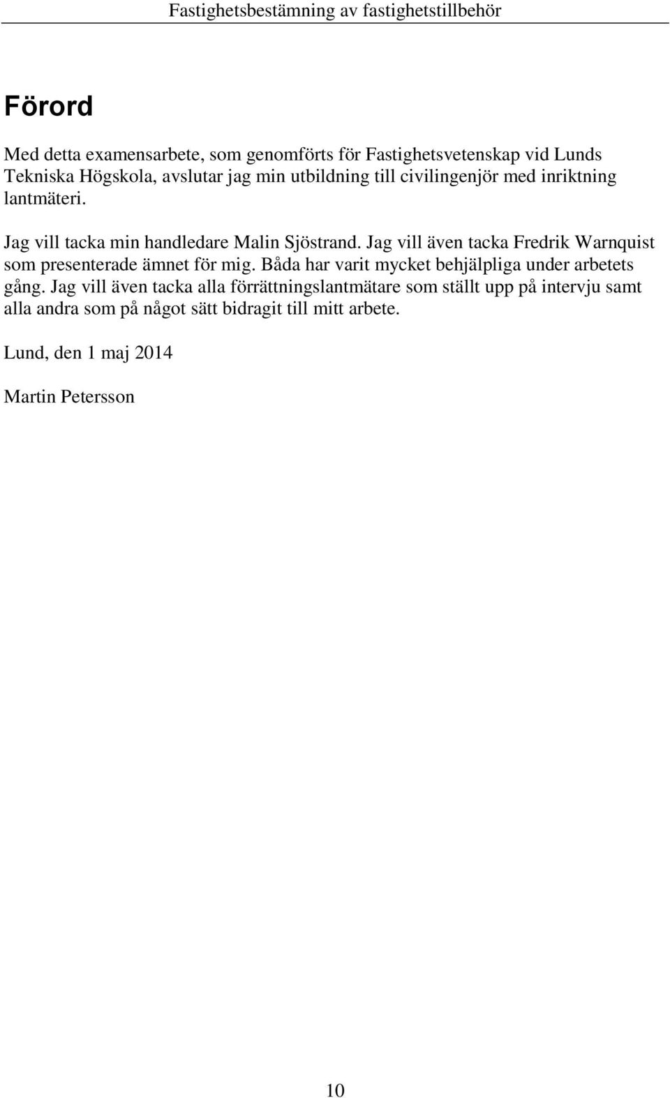 Jag vill även tacka Fredrik Warnquist som presenterade ämnet för mig. Båda har varit mycket behjälpliga under arbetets gång.
