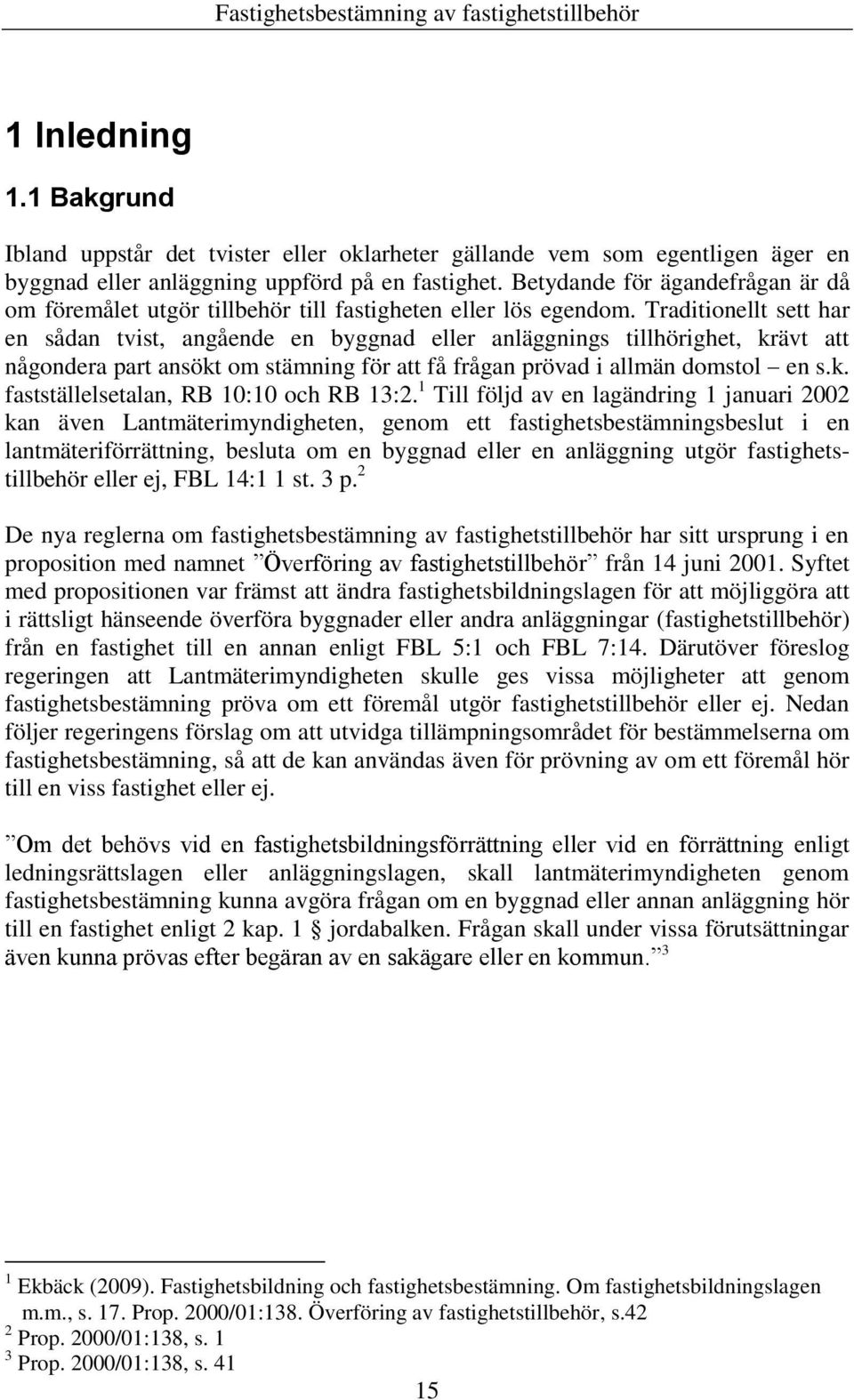 Traditionellt sett har en sådan tvist, angående en byggnad eller anläggnings tillhörighet, krävt att någondera part ansökt om stämning för att få frågan prövad i allmän domstol en s.k. fastställelsetalan, RB 10:10 och RB 13:2.