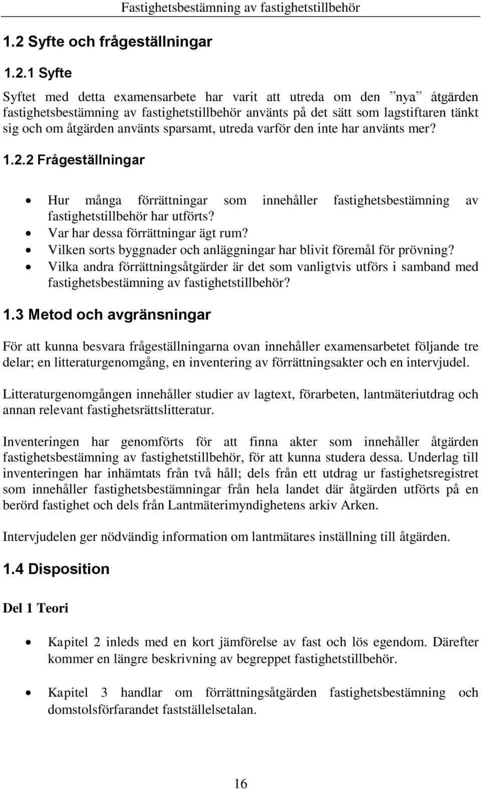 2 Frågeställningar Hur många förrättningar som innehåller fastighetsbestämning av fastighetstillbehör har utförts? Var har dessa förrättningar ägt rum?