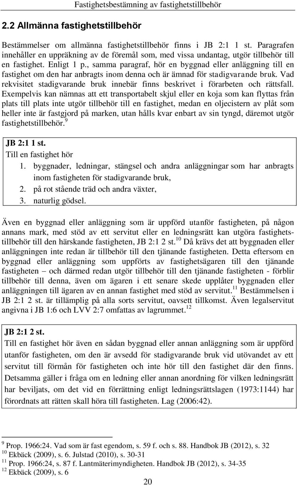 , samma paragraf, hör en byggnad eller anläggning till en fastighet om den har anbragts inom denna och är ämnad för stadigvarande bruk.