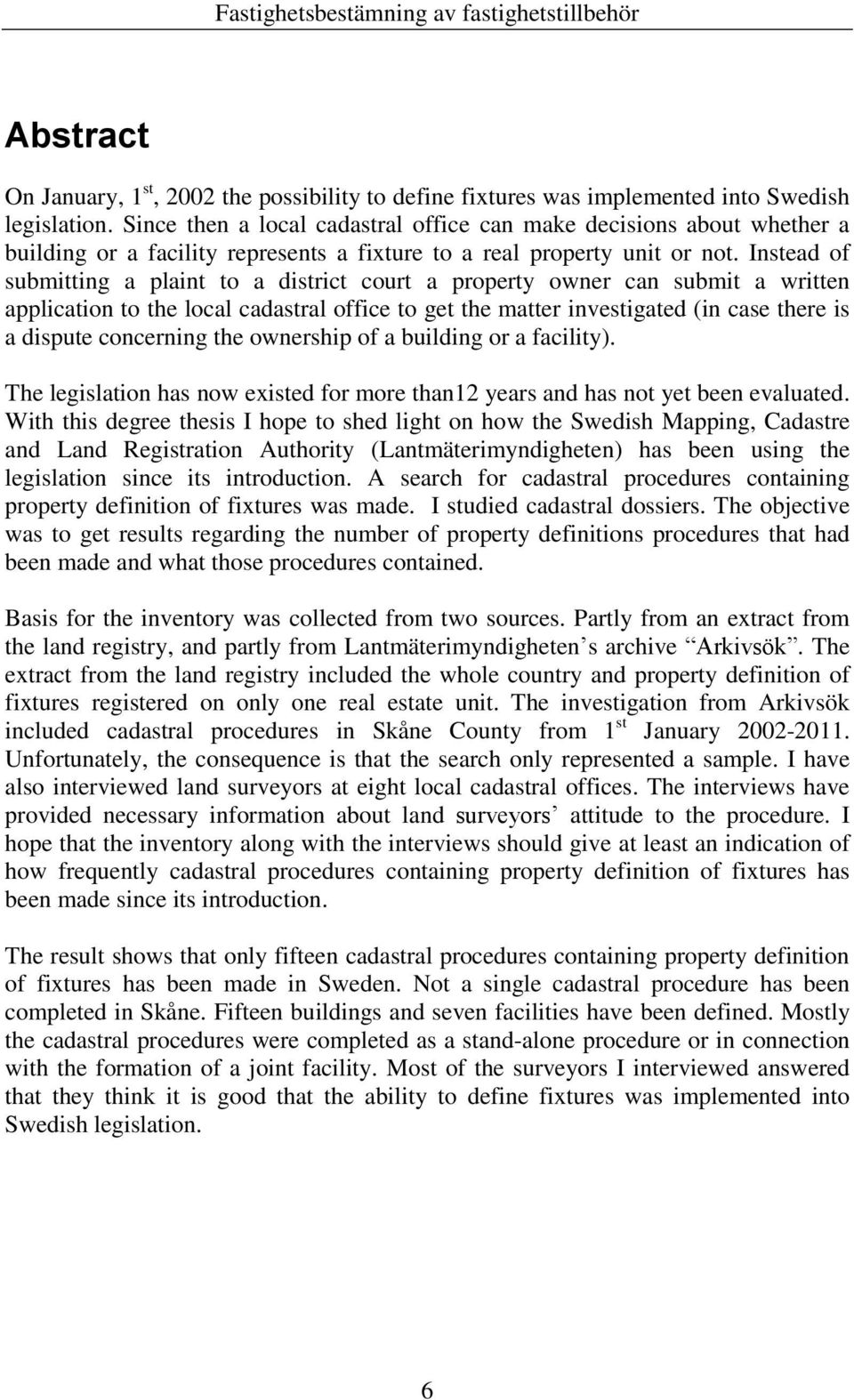 Instead of submitting a plaint to a district court a property owner can submit a written application to the local cadastral office to get the matter investigated (in case there is a dispute