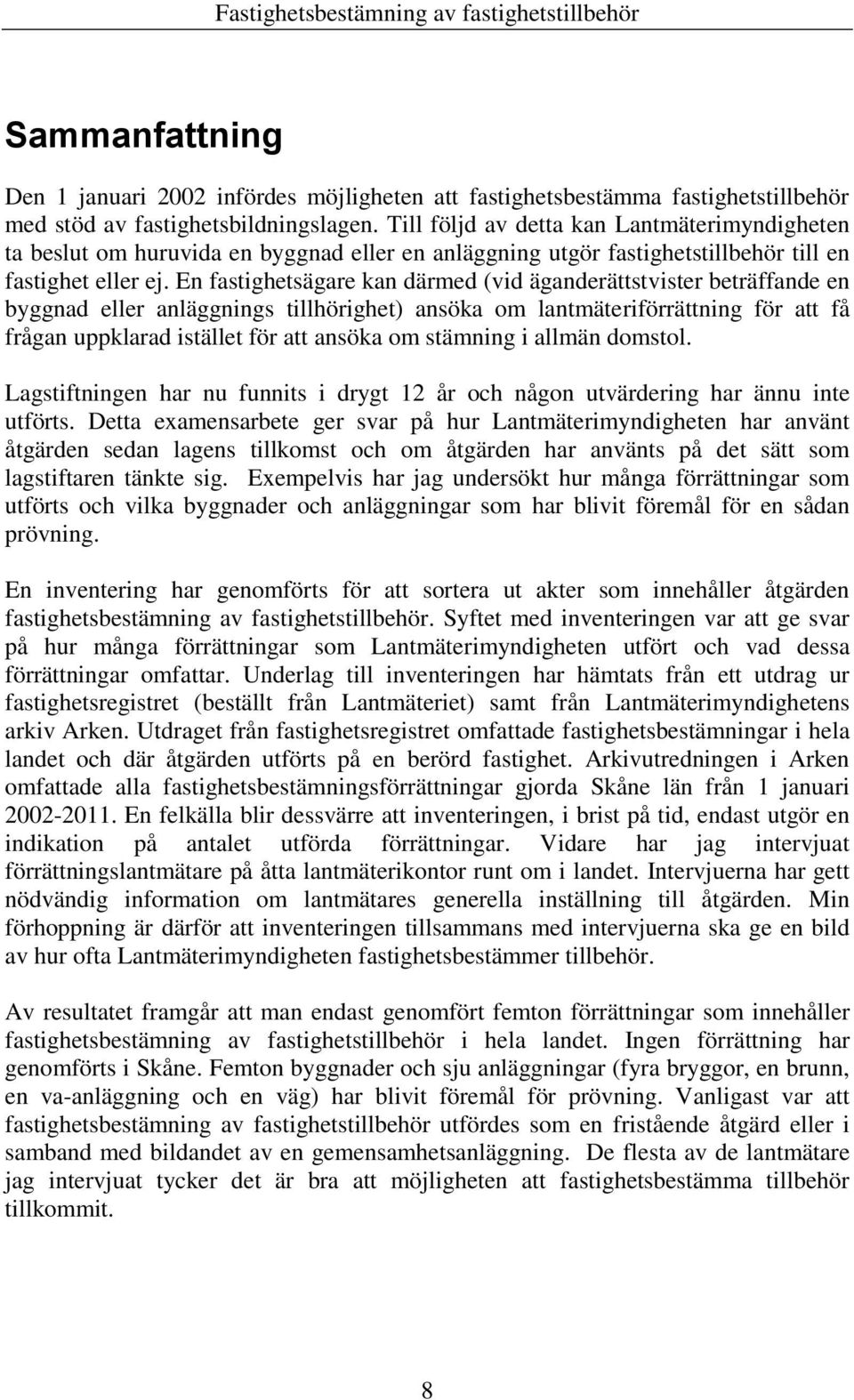 En fastighetsägare kan därmed (vid äganderättstvister beträffande en byggnad eller anläggnings tillhörighet) ansöka om lantmäteriförrättning för att få frågan uppklarad istället för att ansöka om