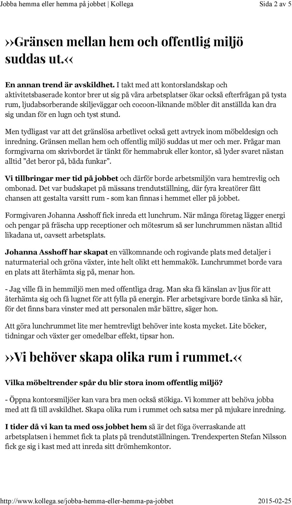 anställda kan dra sig undan för en lugn och tyst stund. Men tydligast var att det gränslösa arbetlivet också gett avtryck inom möbeldesign och inredning.