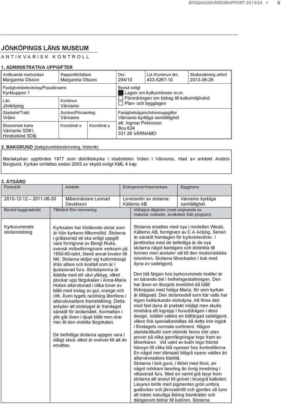 Rapportförfattare Margareta Olsson Kommun Värnamo Socken/Församling Värnamo Koordinat x Koordinat y Dnr. 294/10 Lst./Kommun dnr.