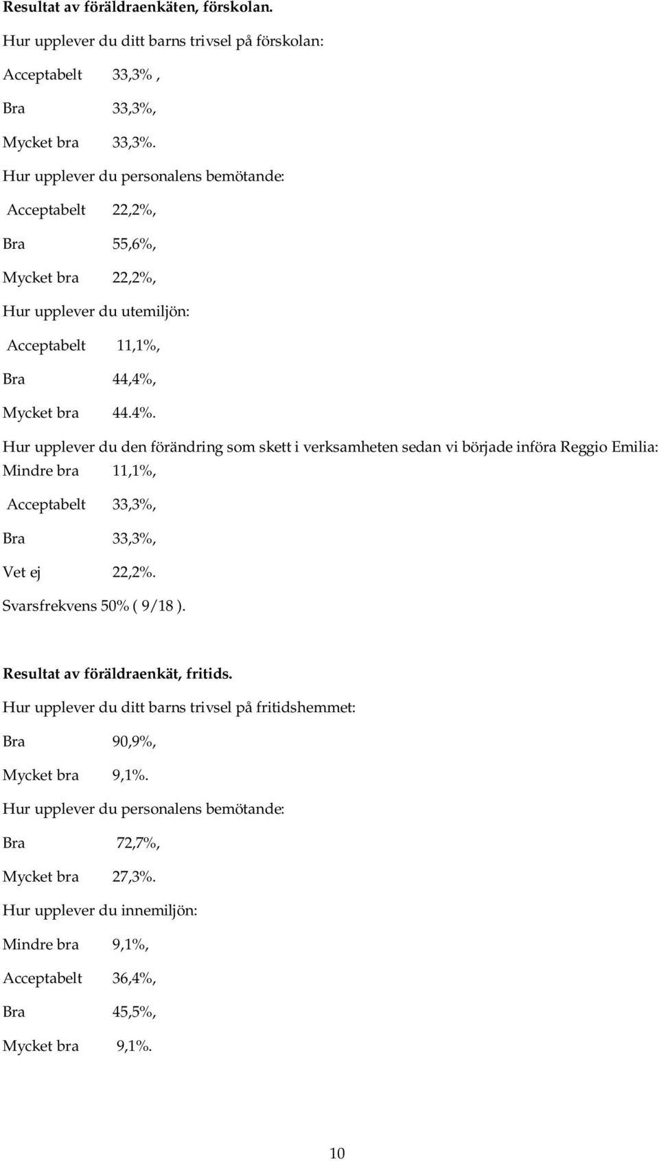 Mycket bra 44.4%. Hur upplever du den förändring som skett i verksamheten sedan vi började införa Reggio Emilia: Mindre bra 11,1%, Acceptabelt 33,3%, Bra 33,3%, Vet ej 22,2%.