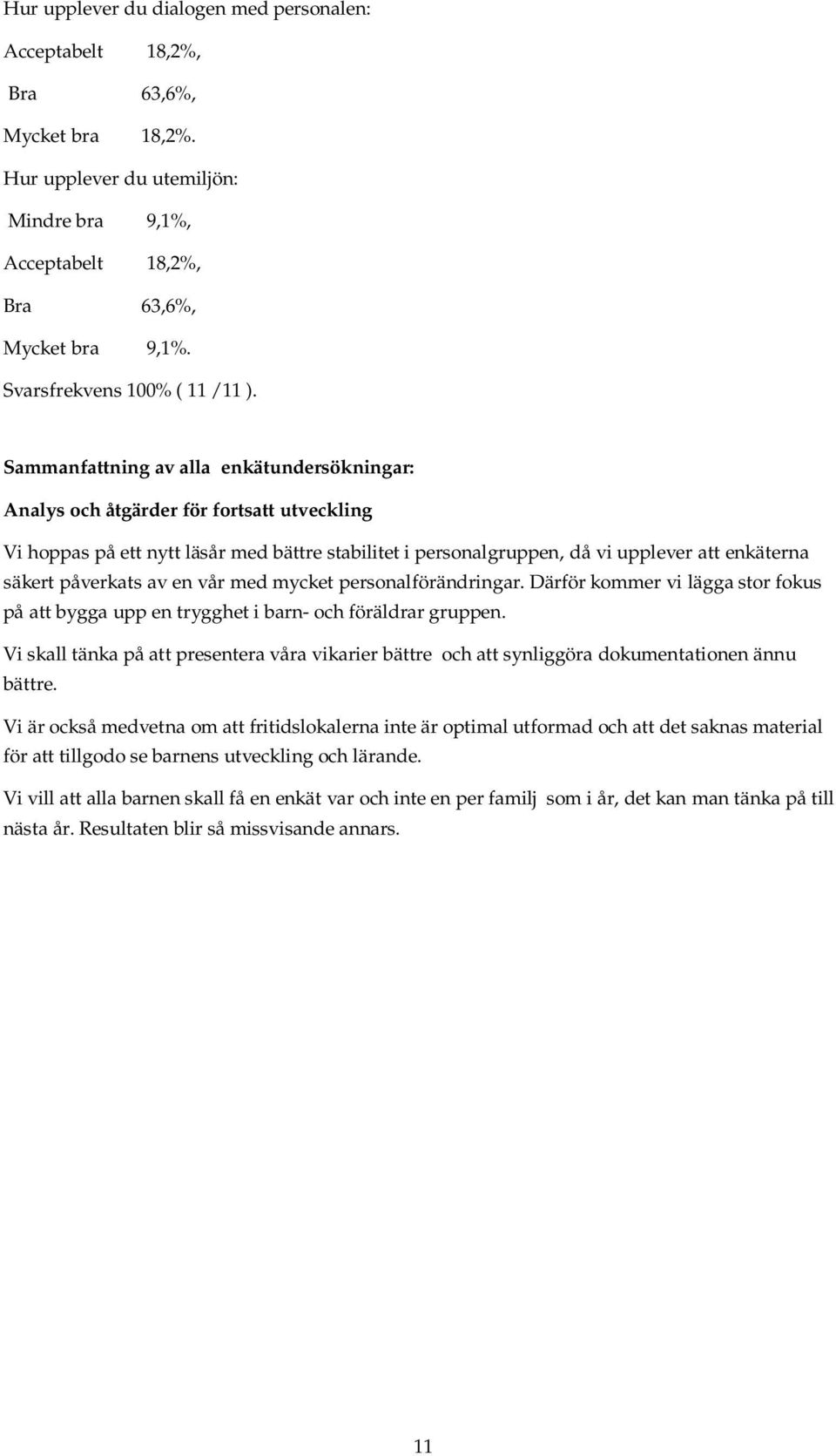 Sammanfattning av alla enkätundersökningar: Analys och åtgärder för fortsatt utveckling Vi hoppas på ett nytt läsår med bättre stabilitet i personalgruppen, då vi upplever att enkäterna säkert