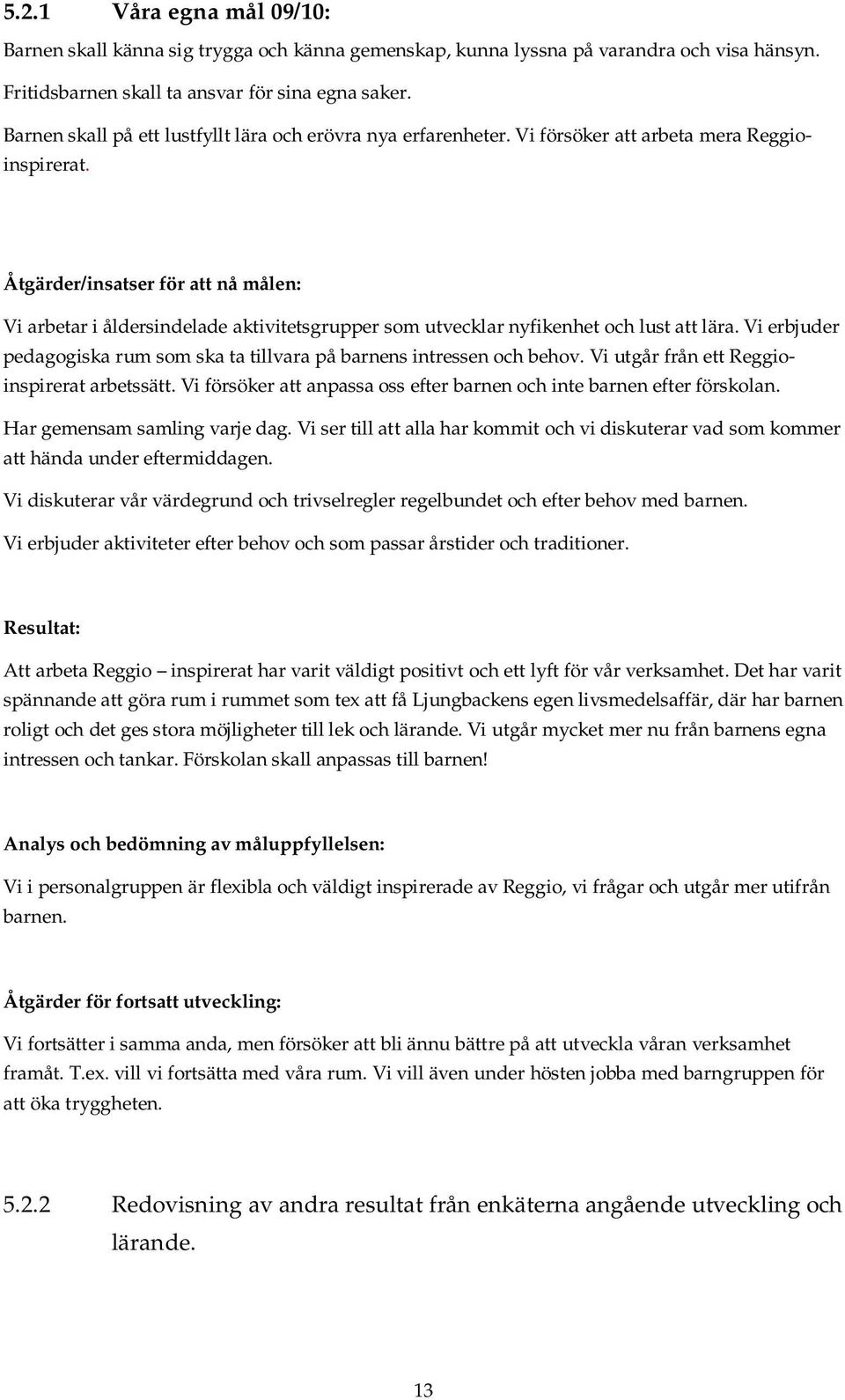 Åtgärder/insatser för att nå målen: Vi arbetar i åldersindelade aktivitetsgrupper som utvecklar nyfikenhet och lust att lära.