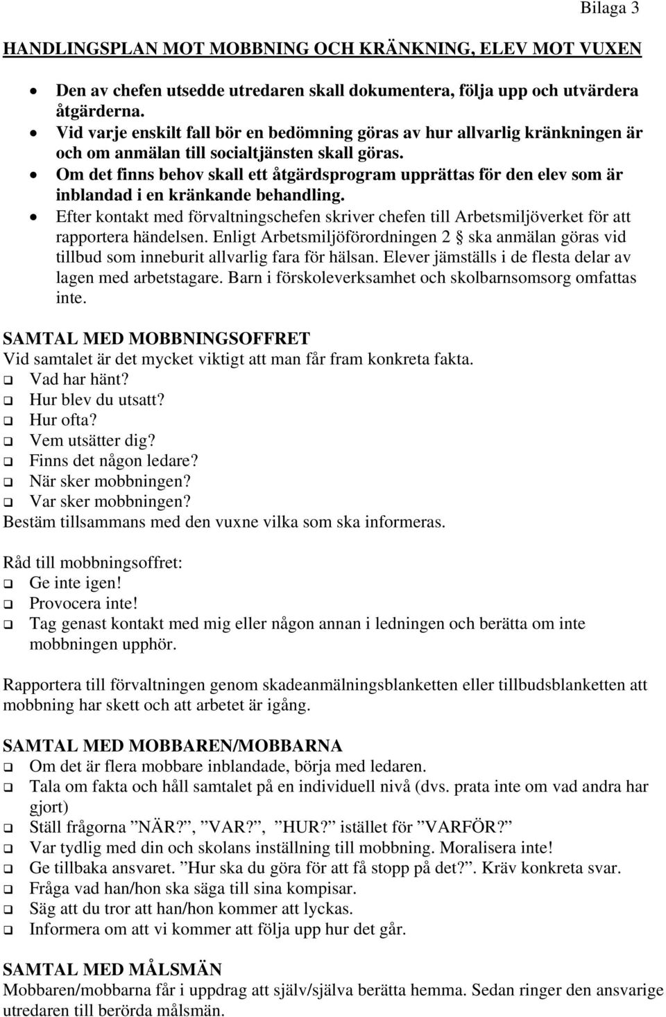 Om det finns behov skall ett åtgärdsprogram upprättas för den elev som är inblandad i en kränkande behandling.