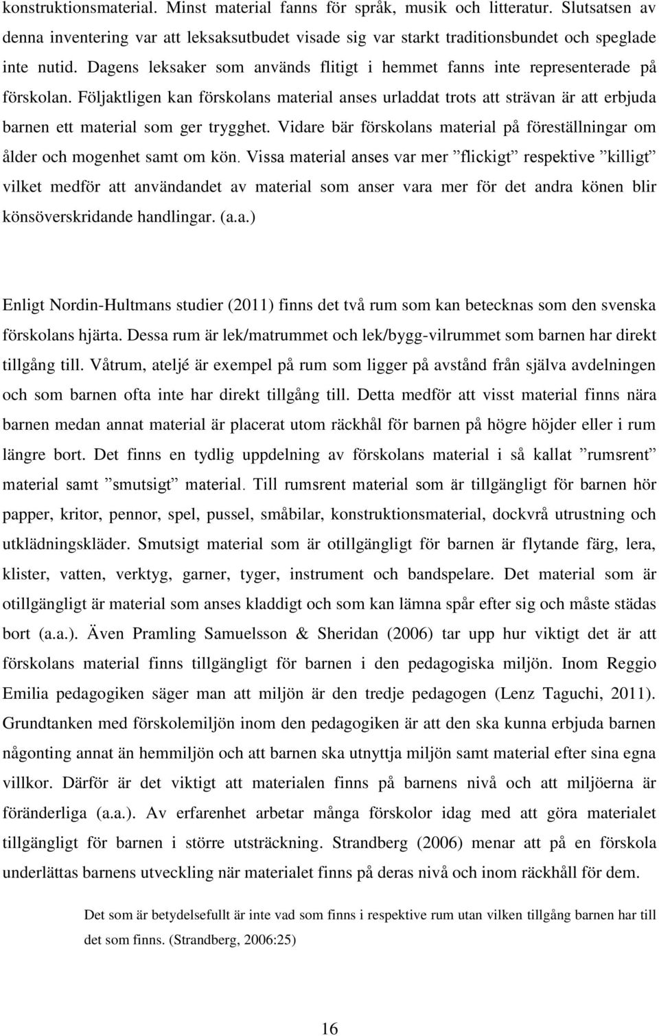 Följaktligen kan förskolans material anses urladdat trots att strävan är att erbjuda barnen ett material som ger trygghet.