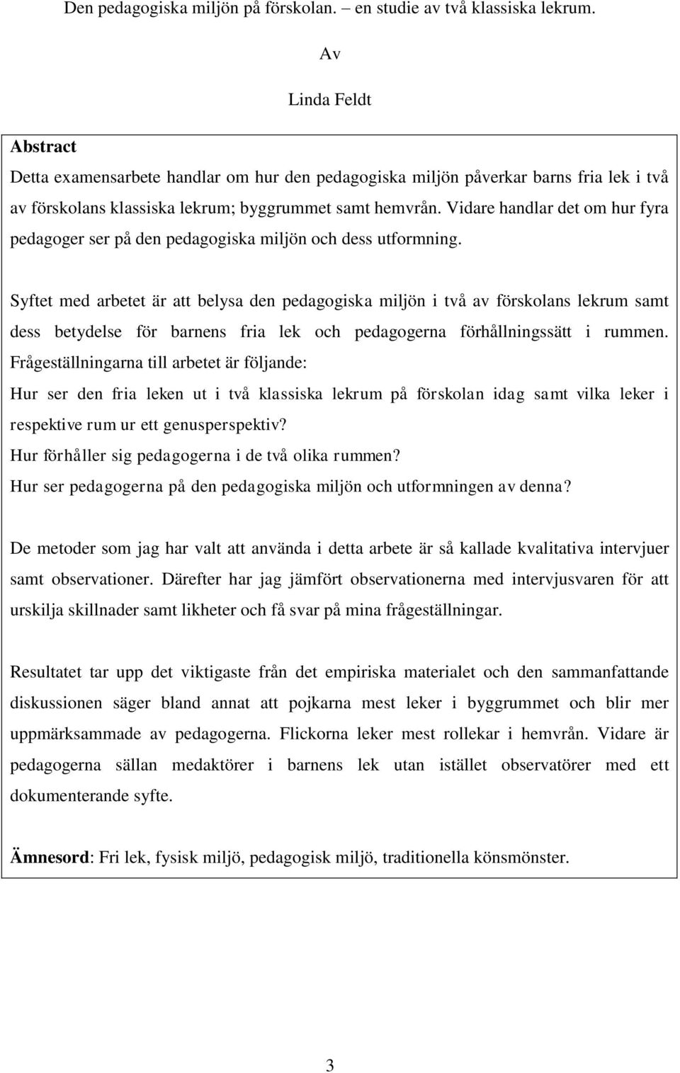 Vidare handlar det om hur fyra pedagoger ser på den pedagogiska miljön och dess utformning.