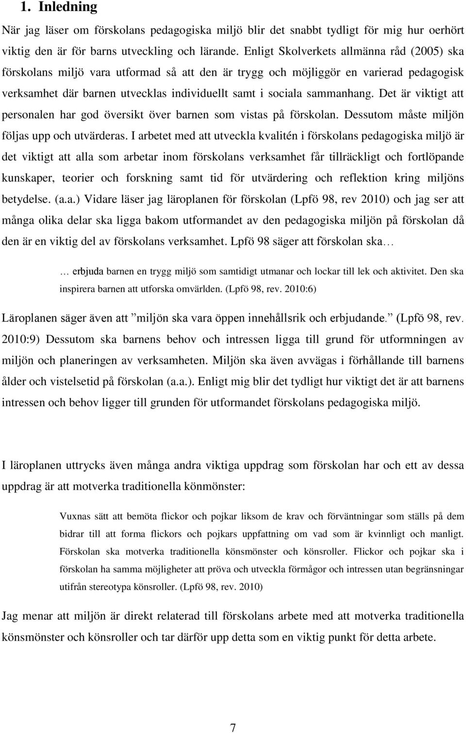 sammanhang. Det är viktigt att personalen har god översikt över barnen som vistas på förskolan. Dessutom måste miljön följas upp och utvärderas.