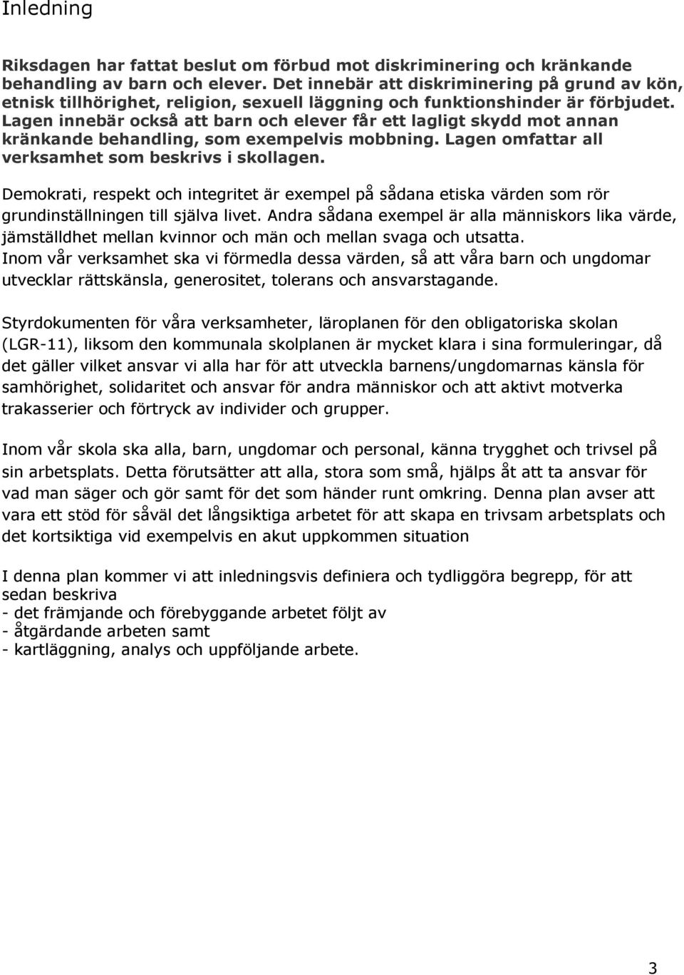 Lagen innebär också att barn och elever får ett lagligt skydd mot annan kränkande behandling, som exempelvis mobbning. Lagen omfattar all verksamhet som beskrivs i skollagen.