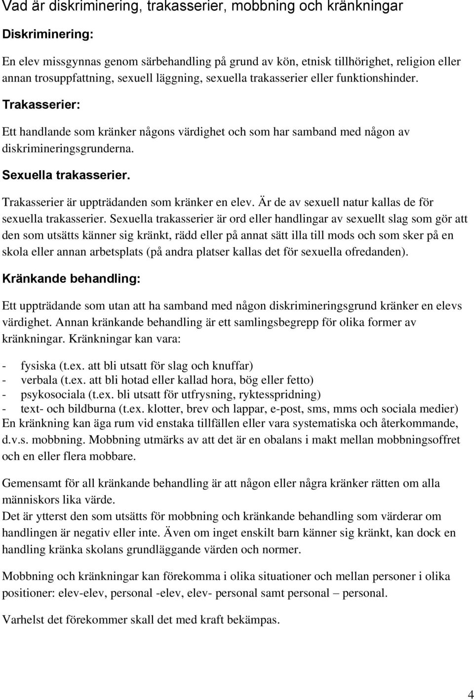 Sexuella trakasserier. Trakasserier är uppträdanden som kränker en elev. Är de av sexuell natur kallas de för sexuella trakasserier.