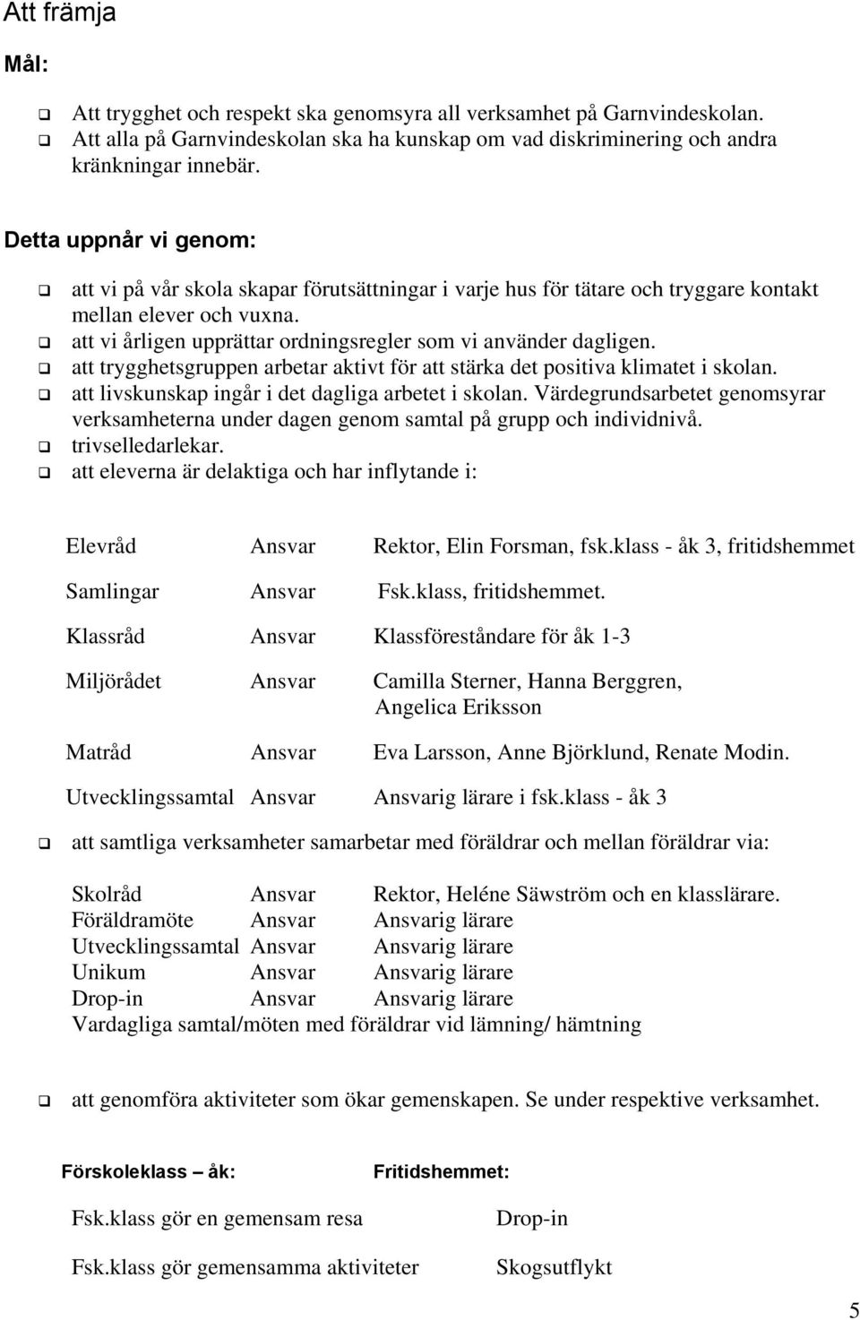 att trygghetsgruppen arbetar aktivt för att stärka det positiva klimatet i skolan. att livskunskap ingår i det dagliga arbetet i skolan.