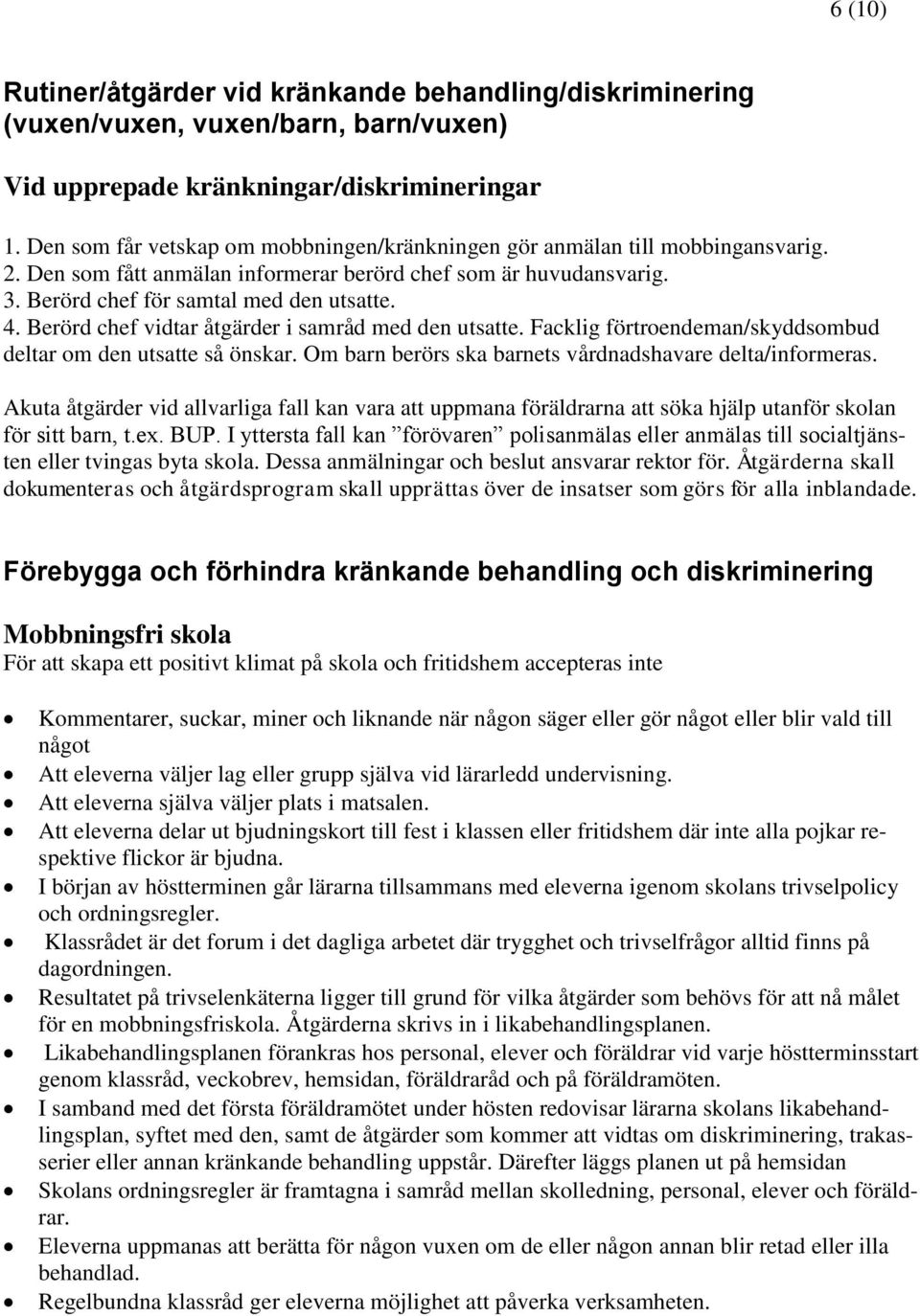 Berörd chef vidtar åtgärder i samråd med den utsatte. Facklig förtroendeman/skyddsombud deltar om den utsatte så önskar. Om barn berörs ska barnets vårdnadshavare delta/informeras.