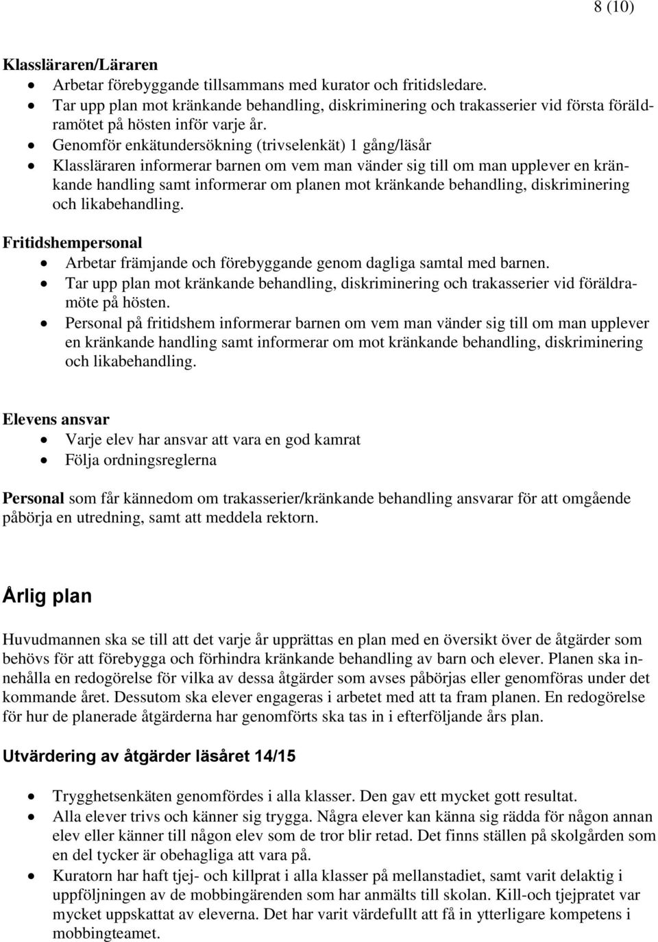 Genomför enkätundersökning (trivselenkät) 1 gång/läsår Klassläraren informerar barnen om vem man vänder sig till om man upplever en kränkande handling samt informerar om planen mot kränkande