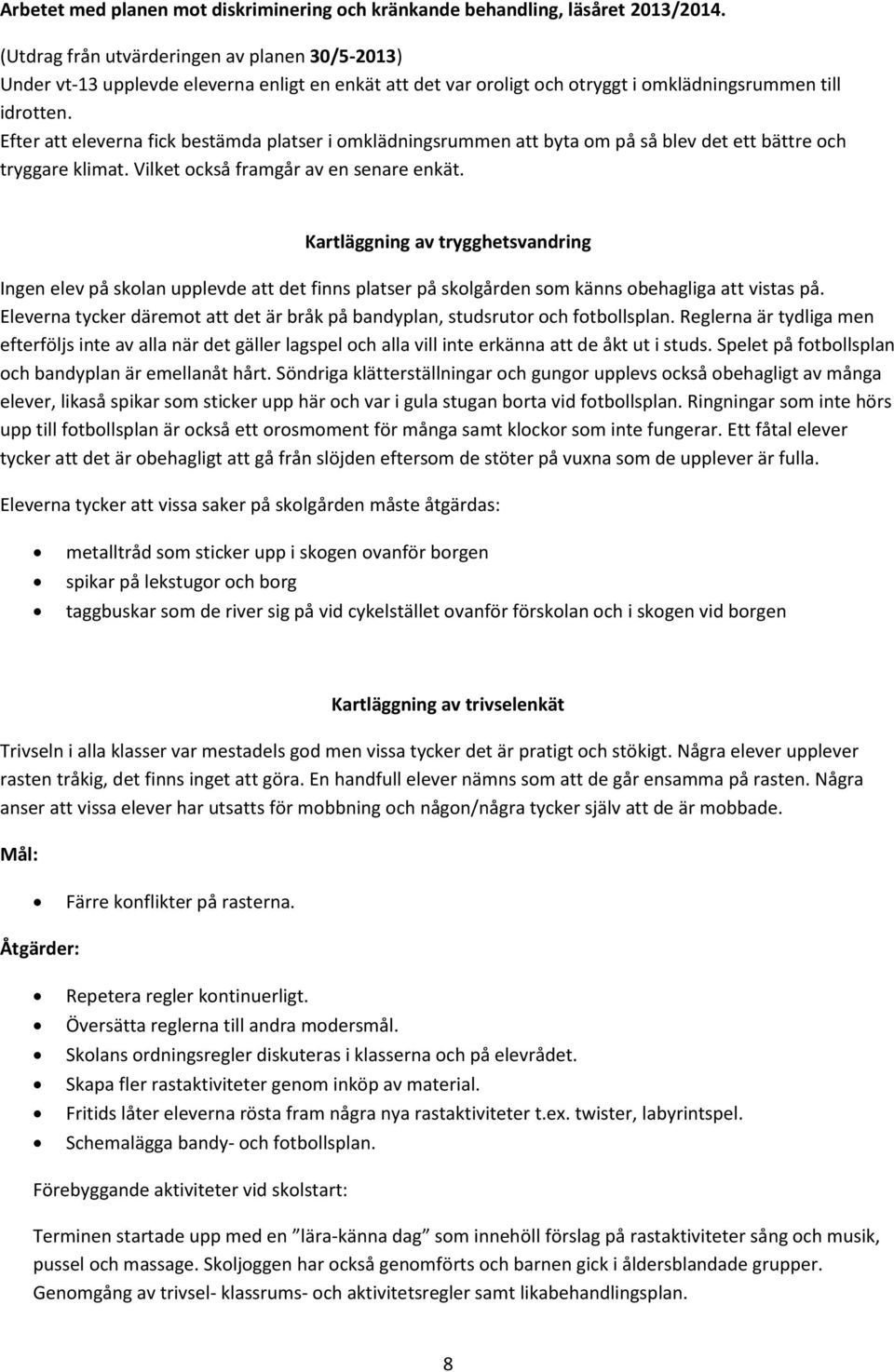 Efter att eleverna fick bestämda platser i omklädningsrummen att byta om på så blev det ett bättre och tryggare klimat. Vilket också framgår av en senare enkät.
