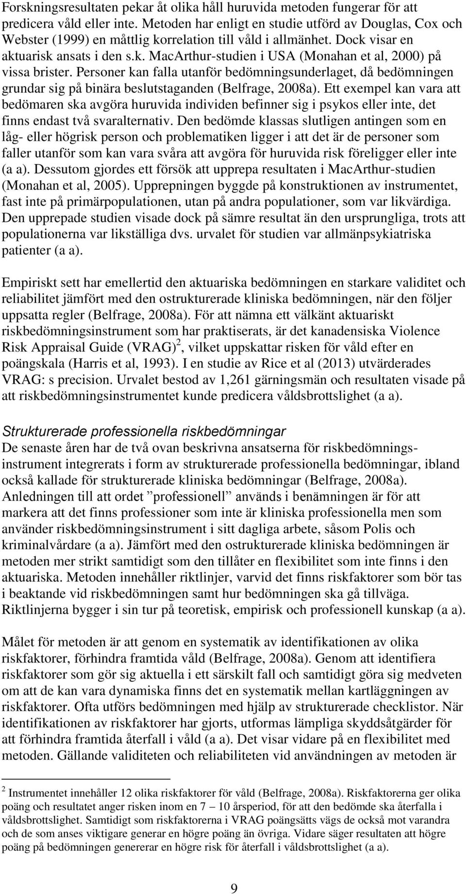 Personer kan falla utanför bedömningsunderlaget, då bedömningen grundar sig på binära beslutstaganden (Belfrage, 2008a).