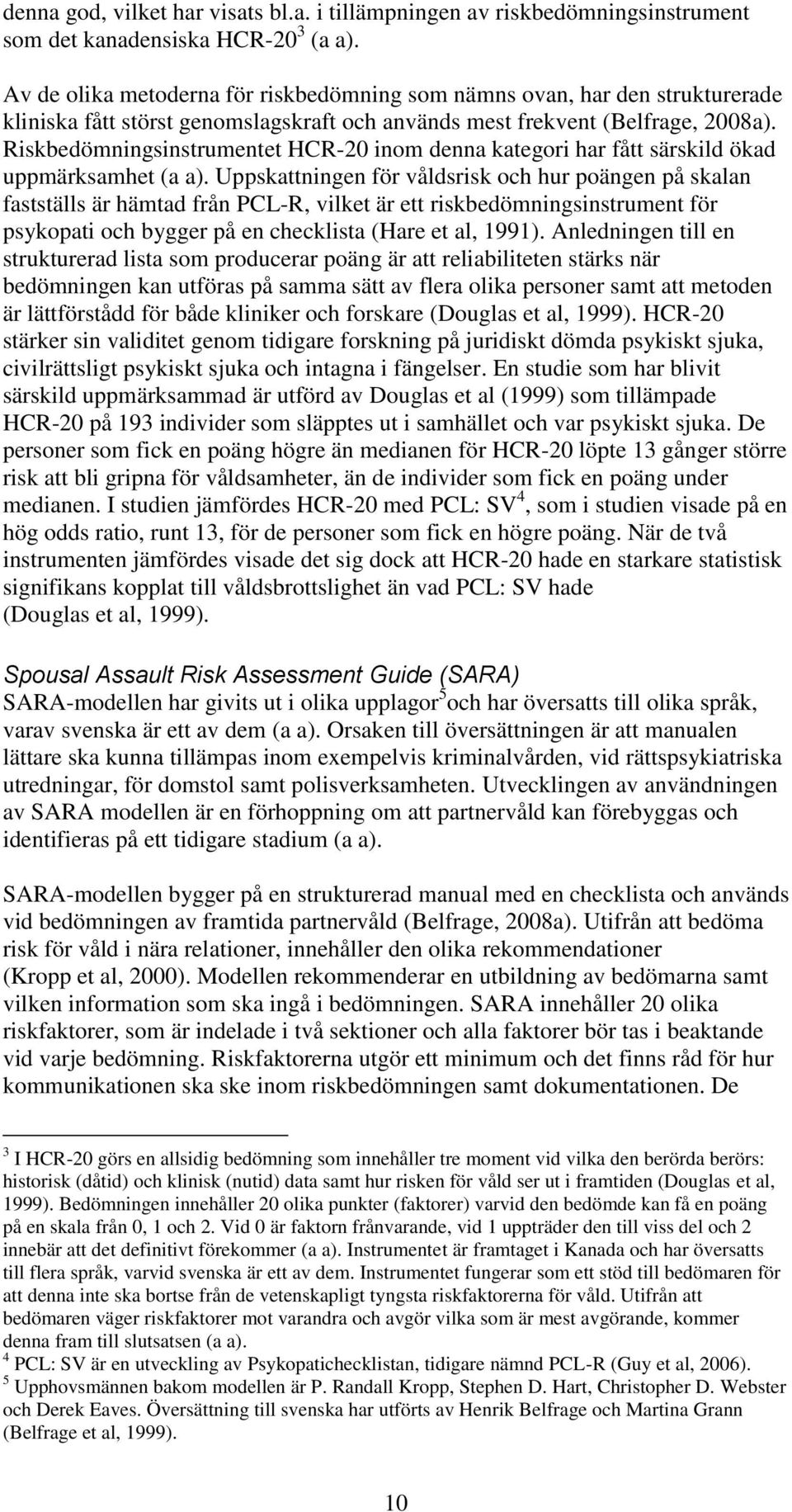 Riskbedömningsinstrumentet HCR-20 inom denna kategori har fått särskild ökad uppmärksamhet (a a).