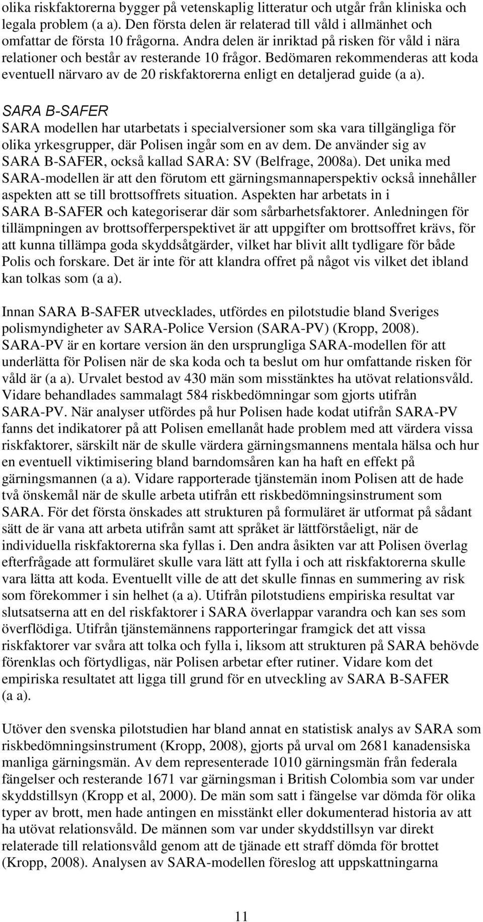 Bedömaren rekommenderas att koda eventuell närvaro av de 20 riskfaktorerna enligt en detaljerad guide (a a).