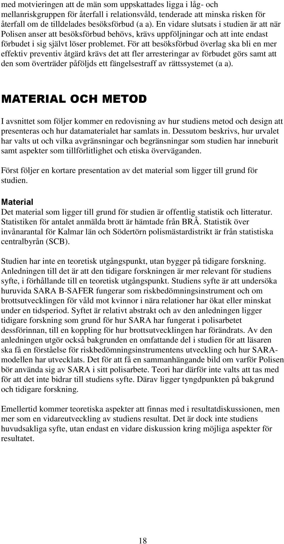 För att besöksförbud överlag ska bli en mer effektiv preventiv åtgärd krävs det att fler arresteringar av förbudet görs samt att den som överträder påföljds ett fängelsestraff av rättssystemet (a a).