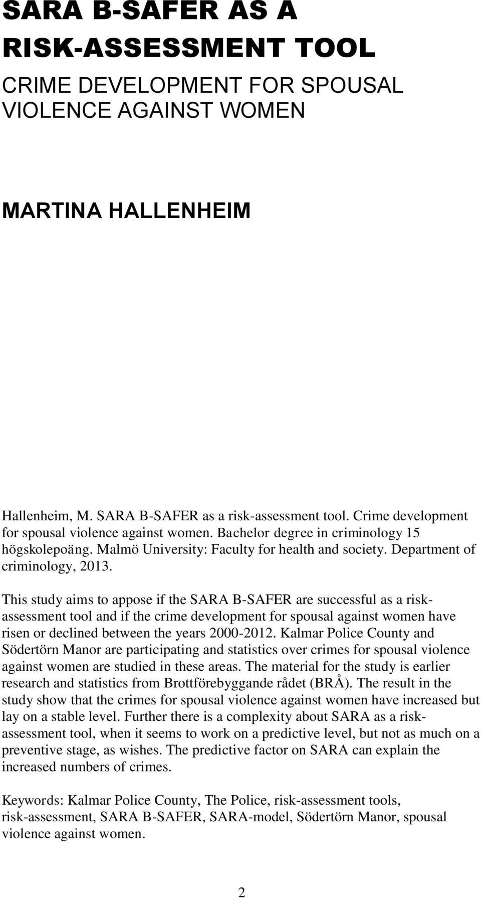 This study aims to appose if the SARA B-SAFER are successful as a riskassessment tool and if the crime development for spousal against women have risen or declined between the years 2000-2012.