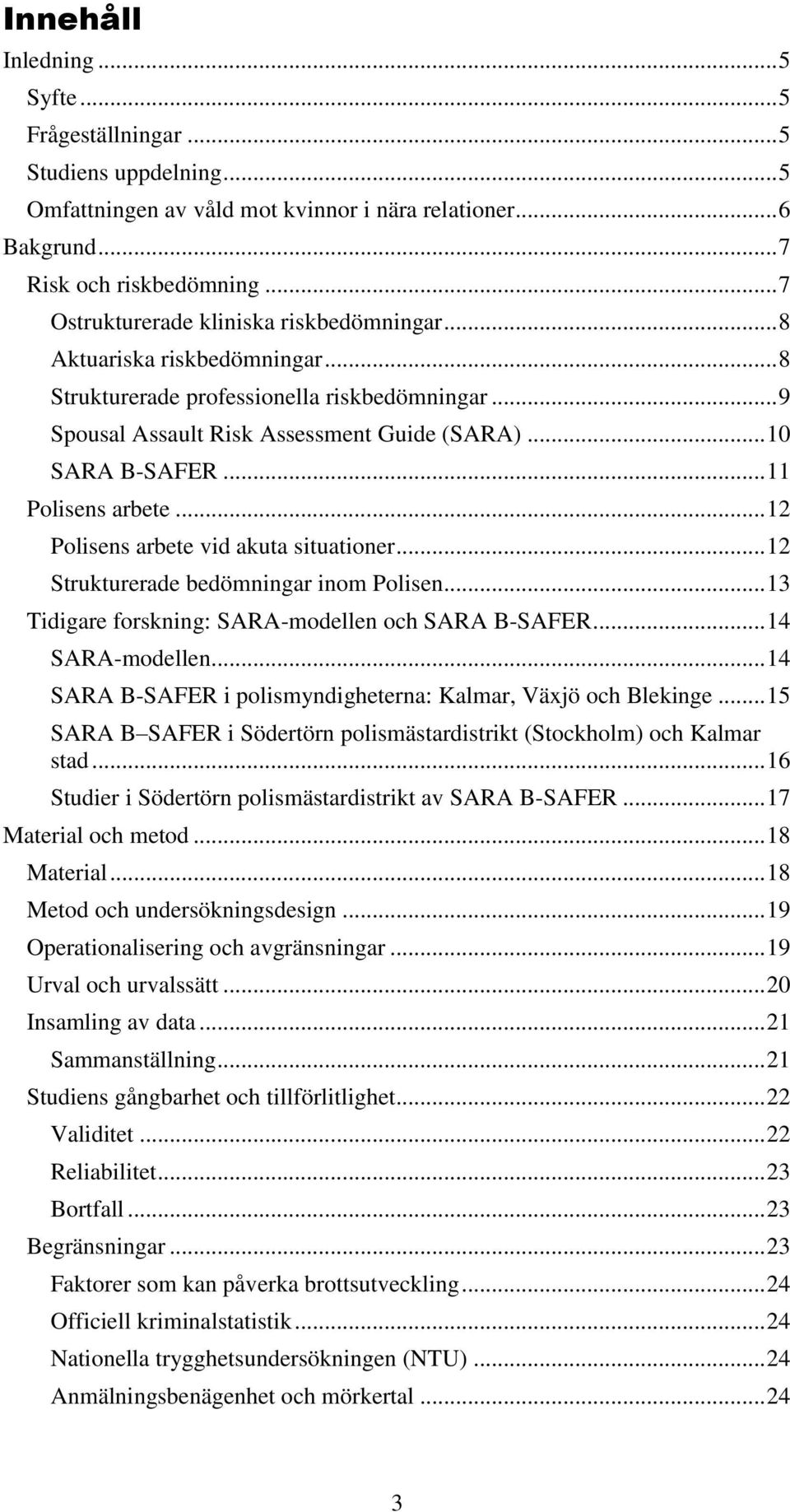 .. 11 Polisens arbete... 12 Polisens arbete vid akuta situationer... 12 Strukturerade bedömningar inom Polisen... 13 Tidigare forskning: SARA-modellen och SARA B-SAFER... 14 SARA-modellen.