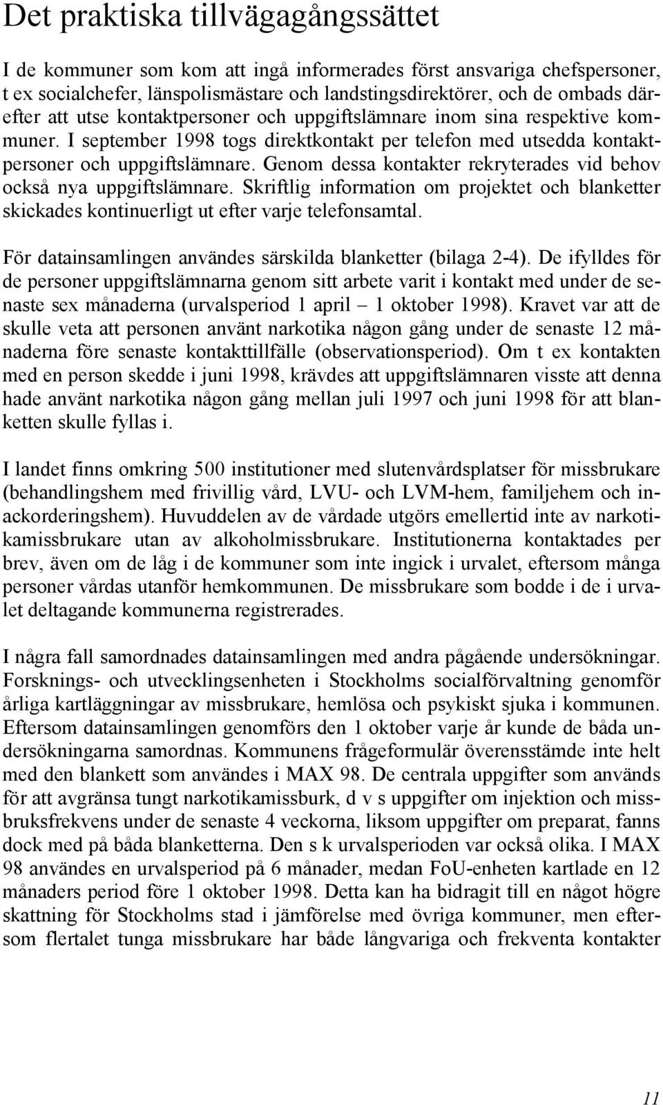 Genom dessa kontakter rekryterades vid behov också nya uppgiftslämnare. Skriftlig information om projektet och blanketter skickades kontinuerligt ut efter varje telefonsamtal.